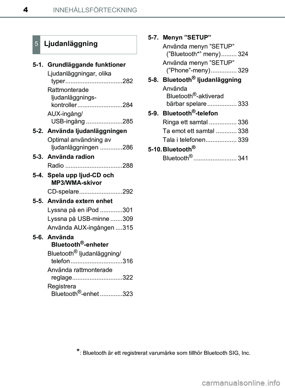 TOYOTA YARIS 2018  Bruksanvisningar (in Swedish) INNEHÅLLSFÖRTECKNING4
YARIS_HV_OM_Europe_OM52J66SE5-1. Grundläggande funktioner
Ljudanläggningar, olika typer.................................282
Rattmonterade  ljudanläggnings-
kontroller ......