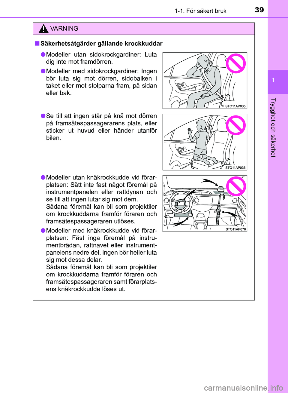 TOYOTA YARIS 2018 Bruksanvisningar (in Swedish) 391-1. För säkert bruk
1
Trygghet och säkerhet
YARIS_HV_OM_Europe_OM52J66SE
VA R N I N G
nSäkerhetsåtgärder gällande krockkuddar
l Modeller utan sidokrockgardiner: Luta
dig inte mot framdörren TOYOTA YARIS 2018 Bruksanvisningar (in Swedish) 391-1. För säkert bruk
1
Trygghet och säkerhet
YARIS_HV_OM_Europe_OM52J66SE
VA R N I N G
nSäkerhetsåtgärder gällande krockkuddar
l Modeller utan sidokrockgardiner: Luta
dig inte mot framdörren