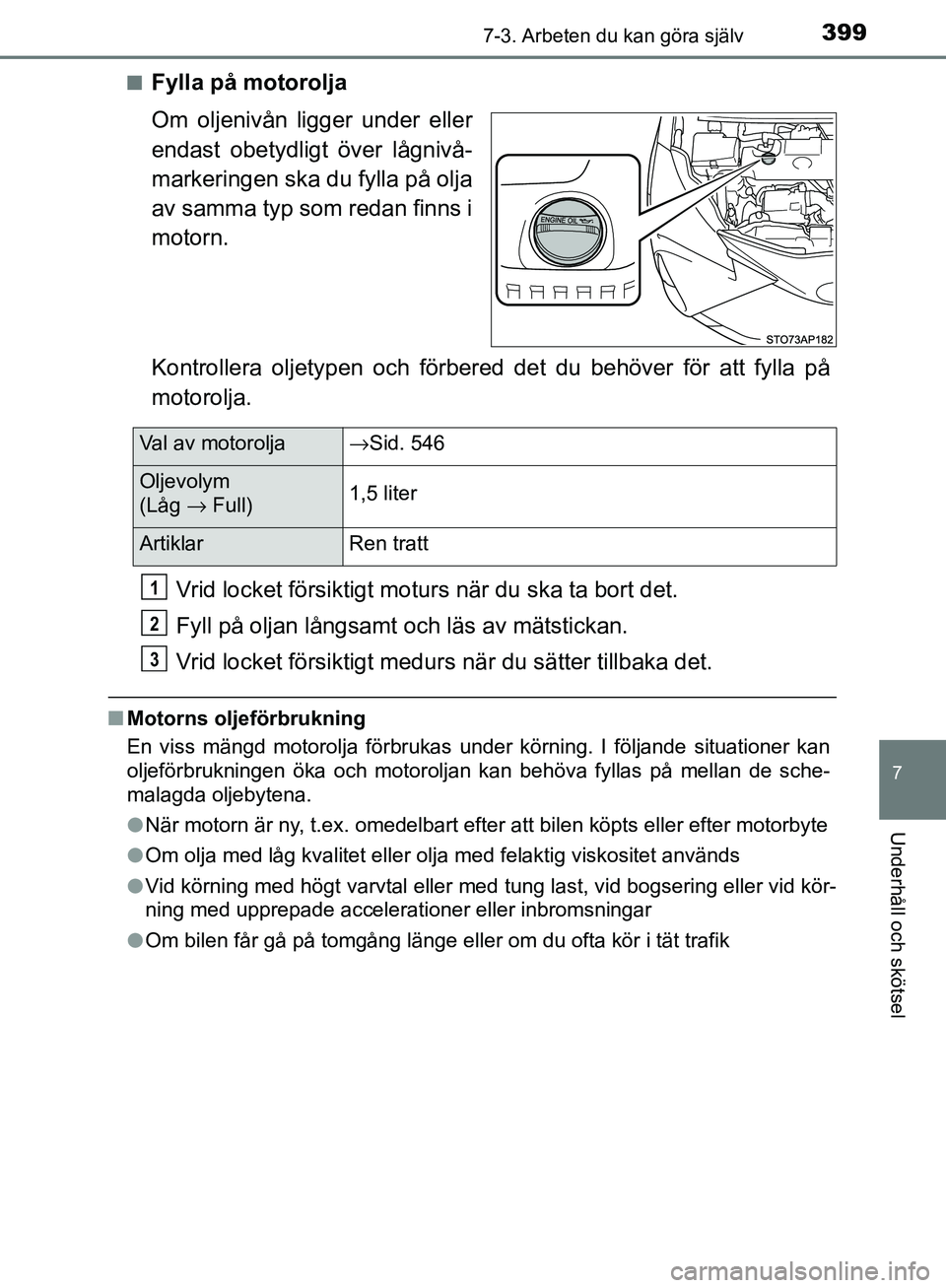 TOYOTA YARIS 2018 Bruksanvisningar (in Swedish) 3997-3. Arbeten du kan göra själv
7
Underhåll och skötsel
YARIS_HV_OM_Europe_OM52J66SEn
Fylla på motorolja
Om oljenivån ligger under eller
endast obetydligt över lågnivå-
markeringen ska du f TOYOTA YARIS 2018 Bruksanvisningar (in Swedish) 3997-3. Arbeten du kan göra själv
7
Underhåll och skötsel
YARIS_HV_OM_Europe_OM52J66SEn
Fylla på motorolja
Om oljenivån ligger under eller
endast obetydligt över lågnivå-
markeringen ska du f