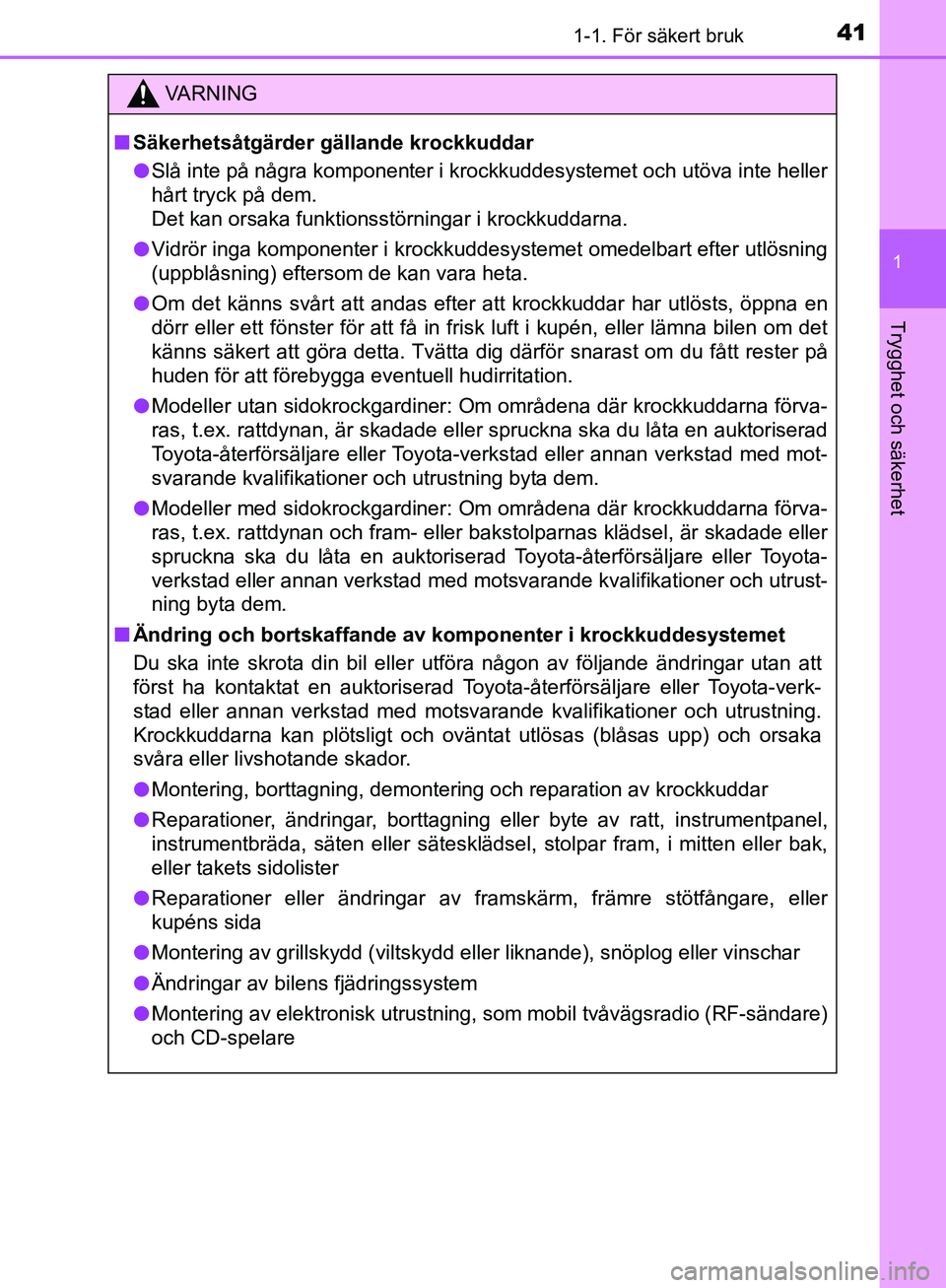 TOYOTA YARIS 2018 Bruksanvisningar (in Swedish) 411-1. För säkert bruk
1
Trygghet och säkerhet
YARIS_HV_OM_Europe_OM52J66SE
VA R N I N G
nSäkerhetsåtgärder gällande krockkuddar
l Slå inte på några komponenter i krockkuddesystemet och utö TOYOTA YARIS 2018 Bruksanvisningar (in Swedish) 411-1. För säkert bruk
1
Trygghet och säkerhet
YARIS_HV_OM_Europe_OM52J66SE
VA R N I N G
nSäkerhetsåtgärder gällande krockkuddar
l Slå inte på några komponenter i krockkuddesystemet och utö