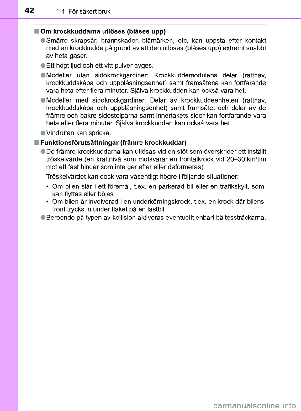TOYOTA YARIS 2018 Bruksanvisningar (in Swedish) 421-1. För säkert bruk
YARIS_HV_OM_Europe_OM52J66SE
nOm krockkuddarna utlöses (blåses upp)
lSmärre skrapsår, brännskador, blåmärken, etc, kan uppstå efter kontakt
med en krockkudde på grund TOYOTA YARIS 2018 Bruksanvisningar (in Swedish) 421-1. För säkert bruk
YARIS_HV_OM_Europe_OM52J66SE
nOm krockkuddarna utlöses (blåses upp)
lSmärre skrapsår, brännskador, blåmärken, etc, kan uppstå efter kontakt
med en krockkudde på grund