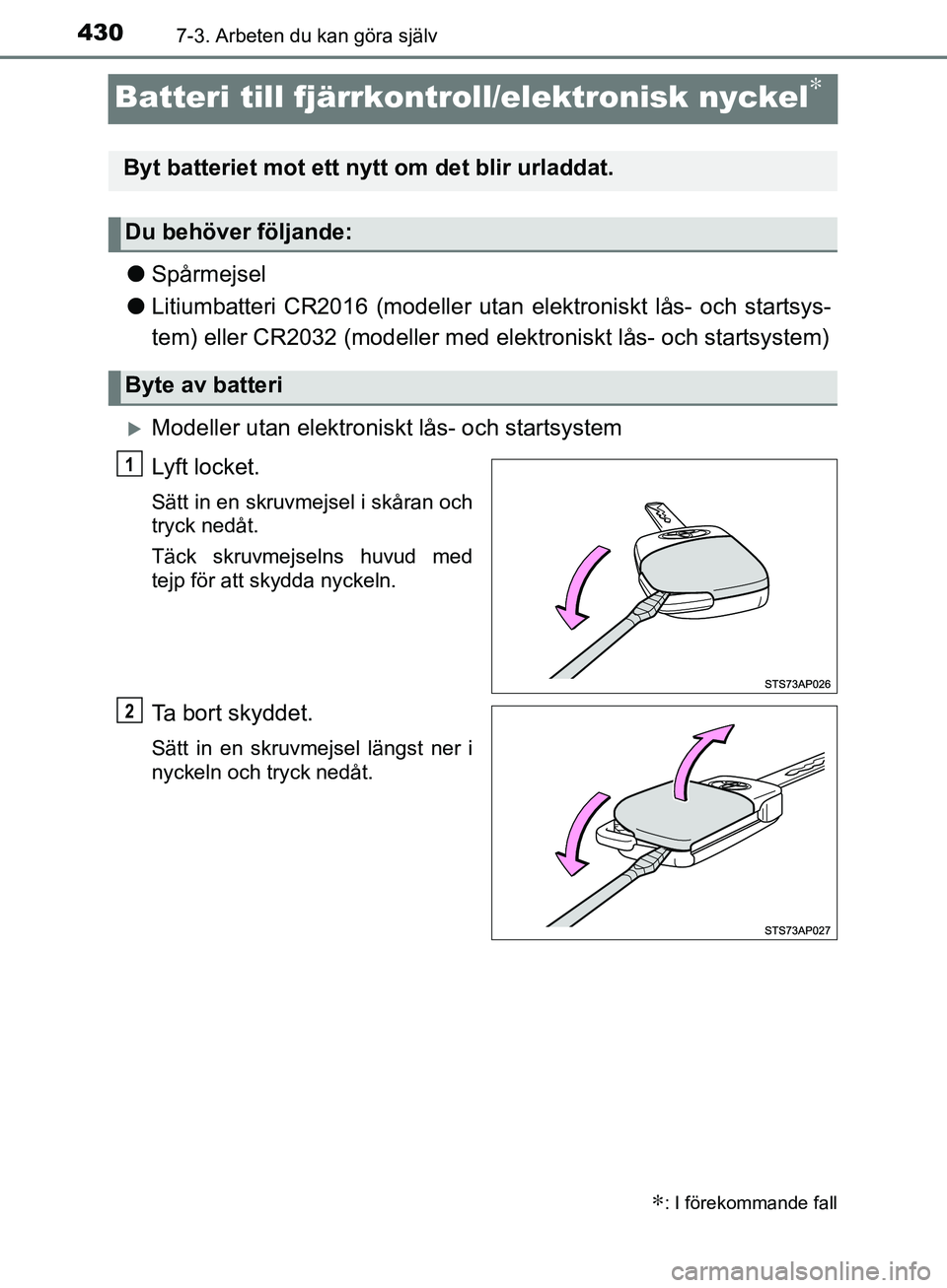 TOYOTA YARIS 2018 Bruksanvisningar (in Swedish) 4307-3. Arbeten du kan göra själv
YARIS_HV_OM_Europe_OM52J66SE
Batteri till fjärrkontroll/elektronisk nyckel∗
lSpårmejsel
l Litiumbatteri CR2016 (modeller utan elektroniskt lås- och startsys-
TOYOTA YARIS 2018 Bruksanvisningar (in Swedish) 4307-3. Arbeten du kan göra själv
YARIS_HV_OM_Europe_OM52J66SE
Batteri till fjärrkontroll/elektronisk nyckel∗
lSpårmejsel
l Litiumbatteri CR2016 (modeller utan elektroniskt lås- och startsys-