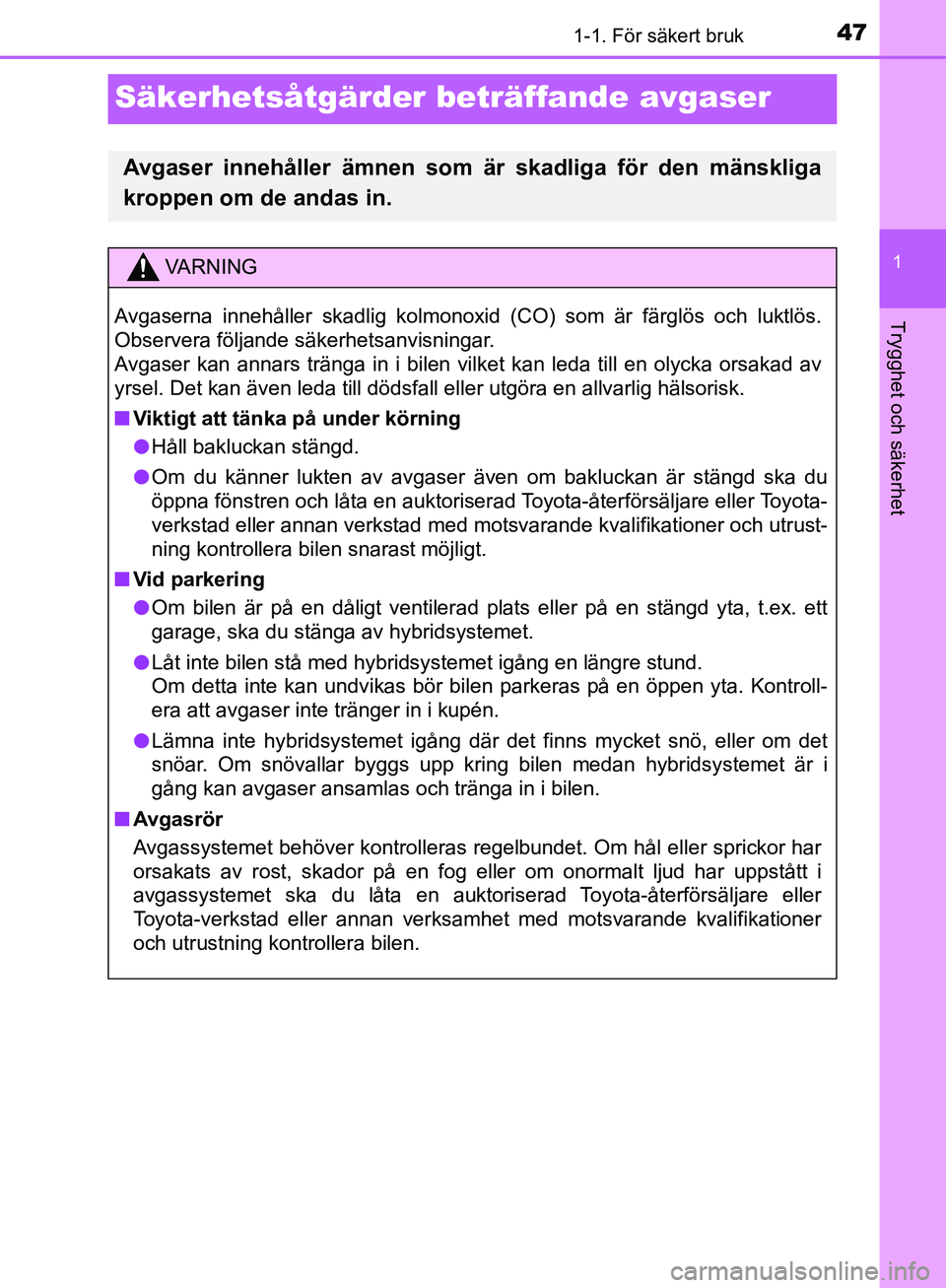 TOYOTA YARIS 2018 Bruksanvisningar (in Swedish) 471-1. För säkert bruk
1
Trygghet och säkerhet
YARIS_HV_OM_Europe_OM52J66SE
Säkerhetsåtgärder beträffande avgaser
Avgaser innehåller ämnen som är skadliga för den mänskliga
kroppen om de a TOYOTA YARIS 2018 Bruksanvisningar (in Swedish) 471-1. För säkert bruk
1
Trygghet och säkerhet
YARIS_HV_OM_Europe_OM52J66SE
Säkerhetsåtgärder beträffande avgaser
Avgaser innehåller ämnen som är skadliga för den mänskliga
kroppen om de a