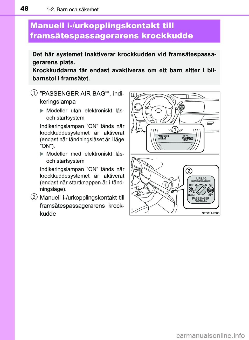 TOYOTA YARIS 2018  Bruksanvisningar (in Swedish) 481-2. Barn och säkerhet
YARIS_HV_OM_Europe_OM52J66SE
Manuell i-/urkopplingskontakt till 
framsätespassagera rens krockkudde
”PASSENGER AIR BAG””, indi-
keringslampa
Modeller utan elektroni