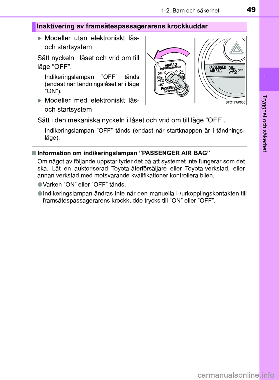 TOYOTA YARIS 2018  Bruksanvisningar (in Swedish) 491-2. Barn och säkerhet
1
Trygghet och säkerhet
YARIS_HV_OM_Europe_OM52J66SE
Modeller utan elektroniskt lås-
och startsystem
Sätt nyckeln i låset och vrid om till
läge ”OFF”.
Indikerings