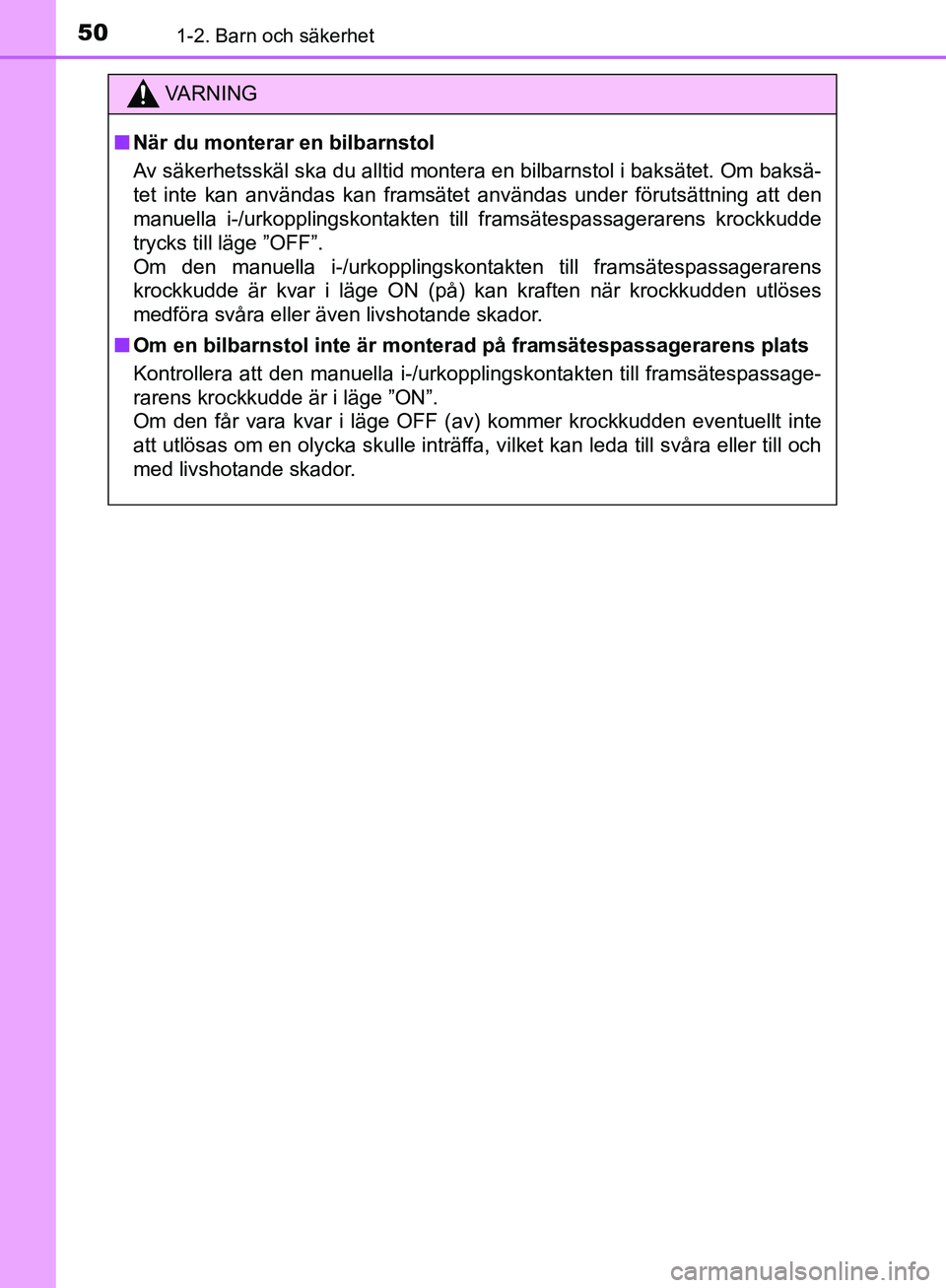 TOYOTA YARIS 2018 Bruksanvisningar (in Swedish) 501-2. Barn och säkerhet
YARIS_HV_OM_Europe_OM52J66SE
VA R N I N G
nNär du monterar en bilbarnstol
Av säkerhetsskäl ska du alltid montera en bilbarnstol i baksätet. Om baksä-
tet inte kan använ TOYOTA YARIS 2018 Bruksanvisningar (in Swedish) 501-2. Barn och säkerhet
YARIS_HV_OM_Europe_OM52J66SE
VA R N I N G
nNär du monterar en bilbarnstol
Av säkerhetsskäl ska du alltid montera en bilbarnstol i baksätet. Om baksä-
tet inte kan använ