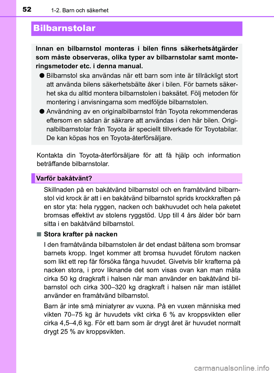 TOYOTA YARIS 2018 Bruksanvisningar (in Swedish) 521-2. Barn och säkerhet
YARIS_HV_OM_Europe_OM52J66SE
Bilbarnstolar
Kontakta din Toyota-återförsäljare för att få hjälp och information
beträffande bilbarnstolar.
Skillnaden på en bakåtvänd TOYOTA YARIS 2018 Bruksanvisningar (in Swedish) 521-2. Barn och säkerhet
YARIS_HV_OM_Europe_OM52J66SE
Bilbarnstolar
Kontakta din Toyota-återförsäljare för att få hjälp och information
beträffande bilbarnstolar.
Skillnaden på en bakåtvänd