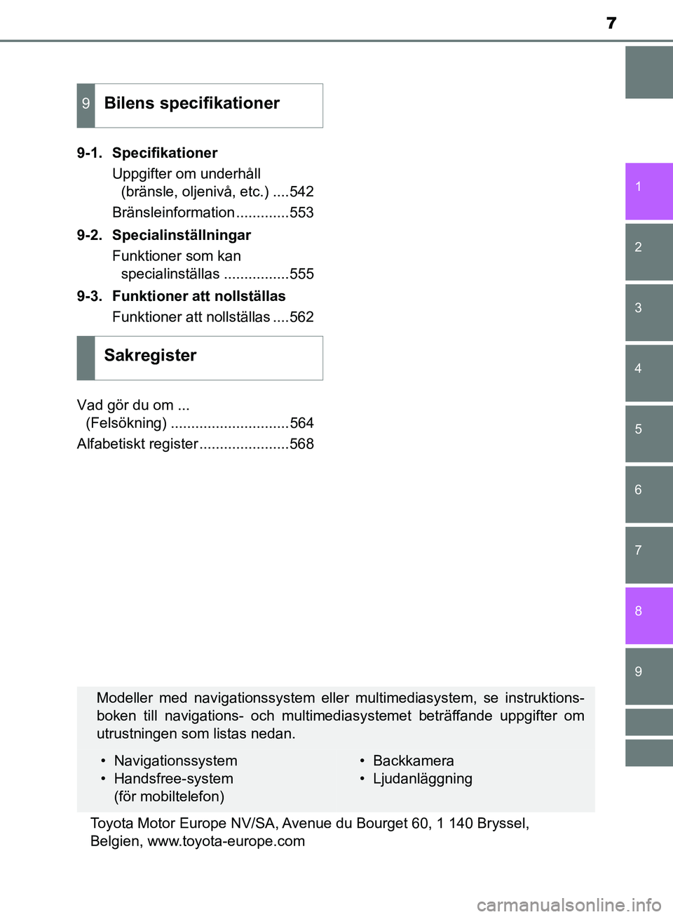 TOYOTA YARIS 2018  Bruksanvisningar (in Swedish) 7
1
7
8 6 5
4
3
2
9
YARIS_HV_OM_Europe_OM52J66SE9-1. Specifikationer
Uppgifter om underhåll (bränsle, oljenivå, etc.) ....542
Bränsleinformation .............553
9-2. Specialinställningar Funktio