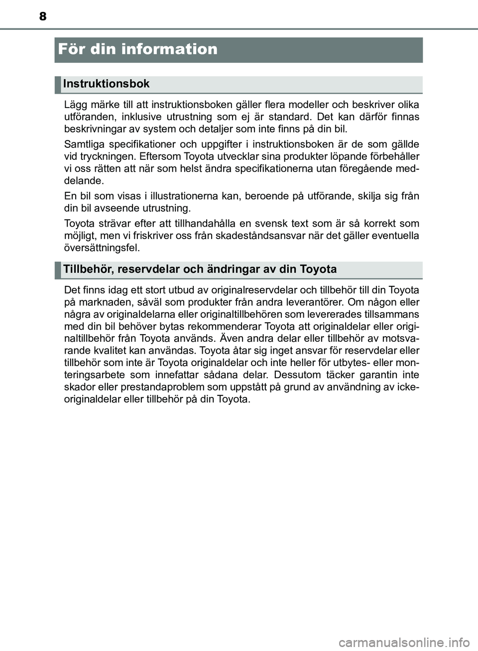 TOYOTA YARIS 2018 Bruksanvisningar (in Swedish) 8
YARIS_HV_OM_Europe_OM52J66SE
För din information
Lägg märke till att instruktionsboken gäller flera modeller och beskriver olika
utföranden, inklusive utrustning som ej är standard. Det kan d TOYOTA YARIS 2018 Bruksanvisningar (in Swedish) 8
YARIS_HV_OM_Europe_OM52J66SE
För din information
Lägg märke till att instruktionsboken gäller flera modeller och beskriver olika
utföranden, inklusive utrustning som ej är standard. Det kan d