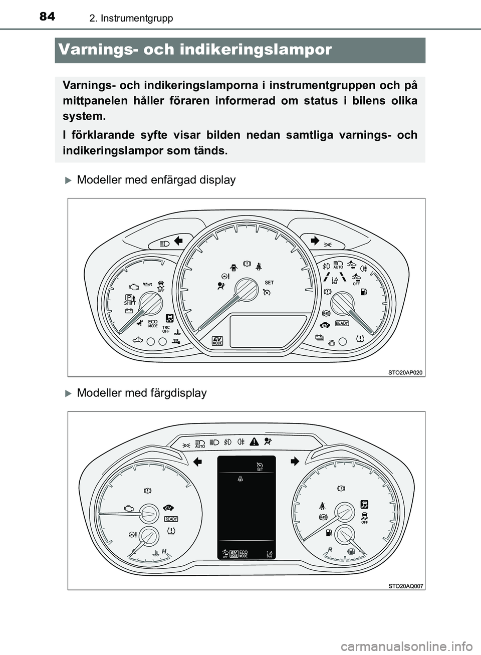 TOYOTA YARIS 2018 Bruksanvisningar (in Swedish) 842. Instrumentgrupp
YARIS_HV_OM_Europe_OM52J66SE
Varnings- och indikeringslampor
Modeller med enfärgad display
Modeller med färgdisplay
Varnings- och indikeringslampor na i instrumentgruppen TOYOTA YARIS 2018 Bruksanvisningar (in Swedish) 842. Instrumentgrupp
YARIS_HV_OM_Europe_OM52J66SE
Varnings- och indikeringslampor
Modeller med enfärgad display
Modeller med färgdisplay
Varnings- och indikeringslampor na i instrumentgruppen