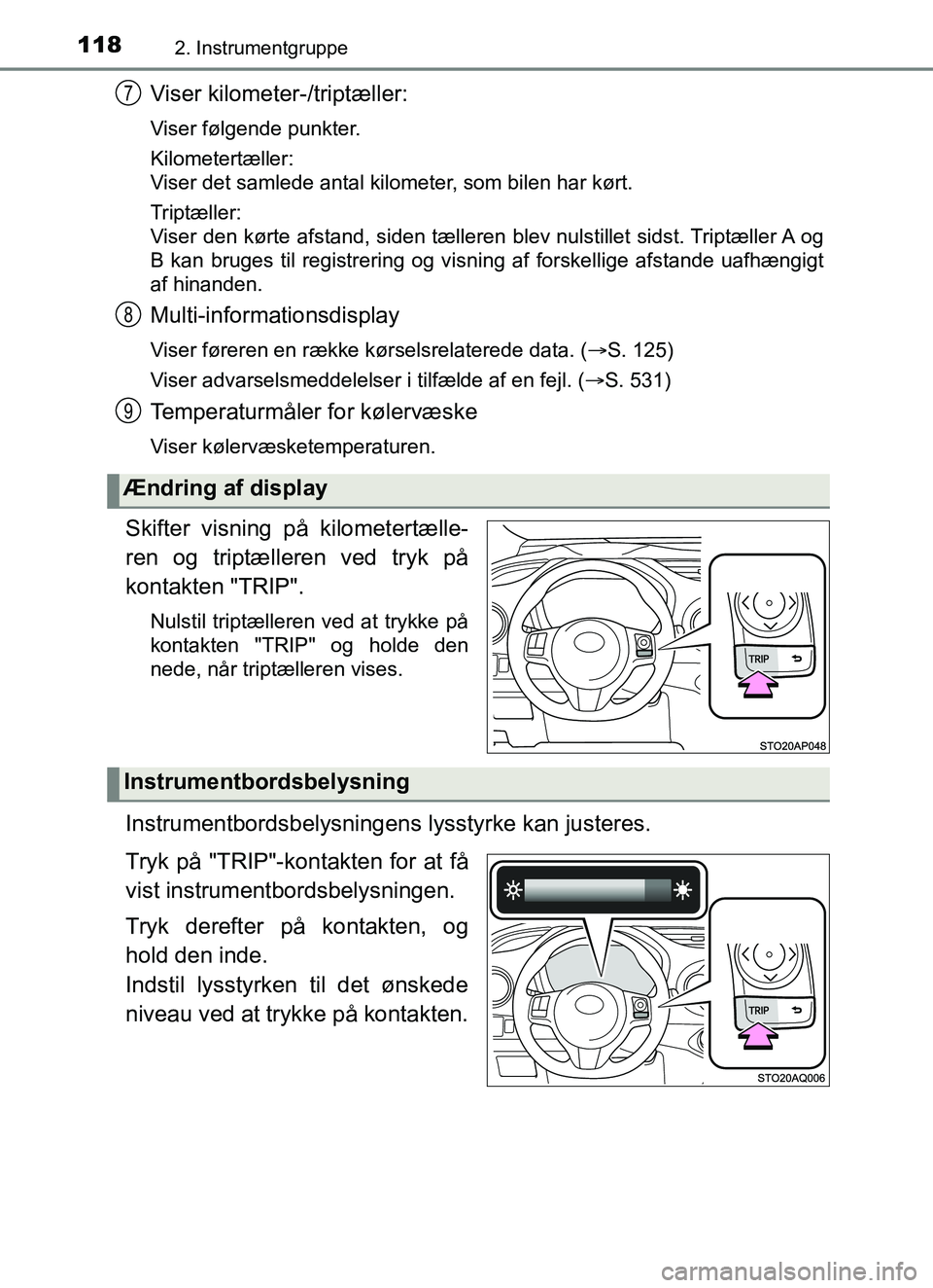 TOYOTA YARIS 2018 Brugsanvisning (in Danish) 1182. Instrumentgruppe
YARIS_HV_OM_Europe_OM52J66DK
Viser kilometer-/triptæller:
Viser følgende punkter.
Kilometertæller:
Viser det samlede antal kilometer, som bilen har kørt.
Triptæller:
Viser TOYOTA YARIS 2018 Brugsanvisning (in Danish) 1182. Instrumentgruppe
YARIS_HV_OM_Europe_OM52J66DK
Viser kilometer-/triptæller:
Viser følgende punkter.
Kilometertæller:
Viser det samlede antal kilometer, som bilen har kørt.
Triptæller:
Viser