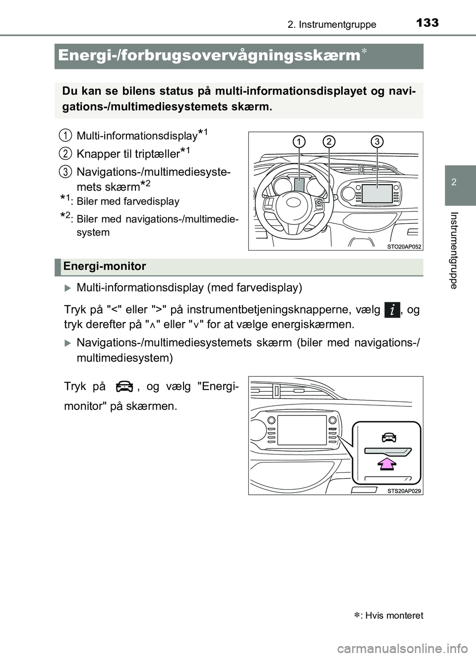 TOYOTA YARIS 2018  Brugsanvisning (in Danish) 133
2
2. Instrumentgruppe
Instrumentgruppe
YARIS_HV_OM_Europe_OM52J66DK
Energi-/forbrugsovervågningsskærm
Multi-informationsdisplay*1
Knapper til triptæller*1
Navigations-/multimediesyste-
mets 