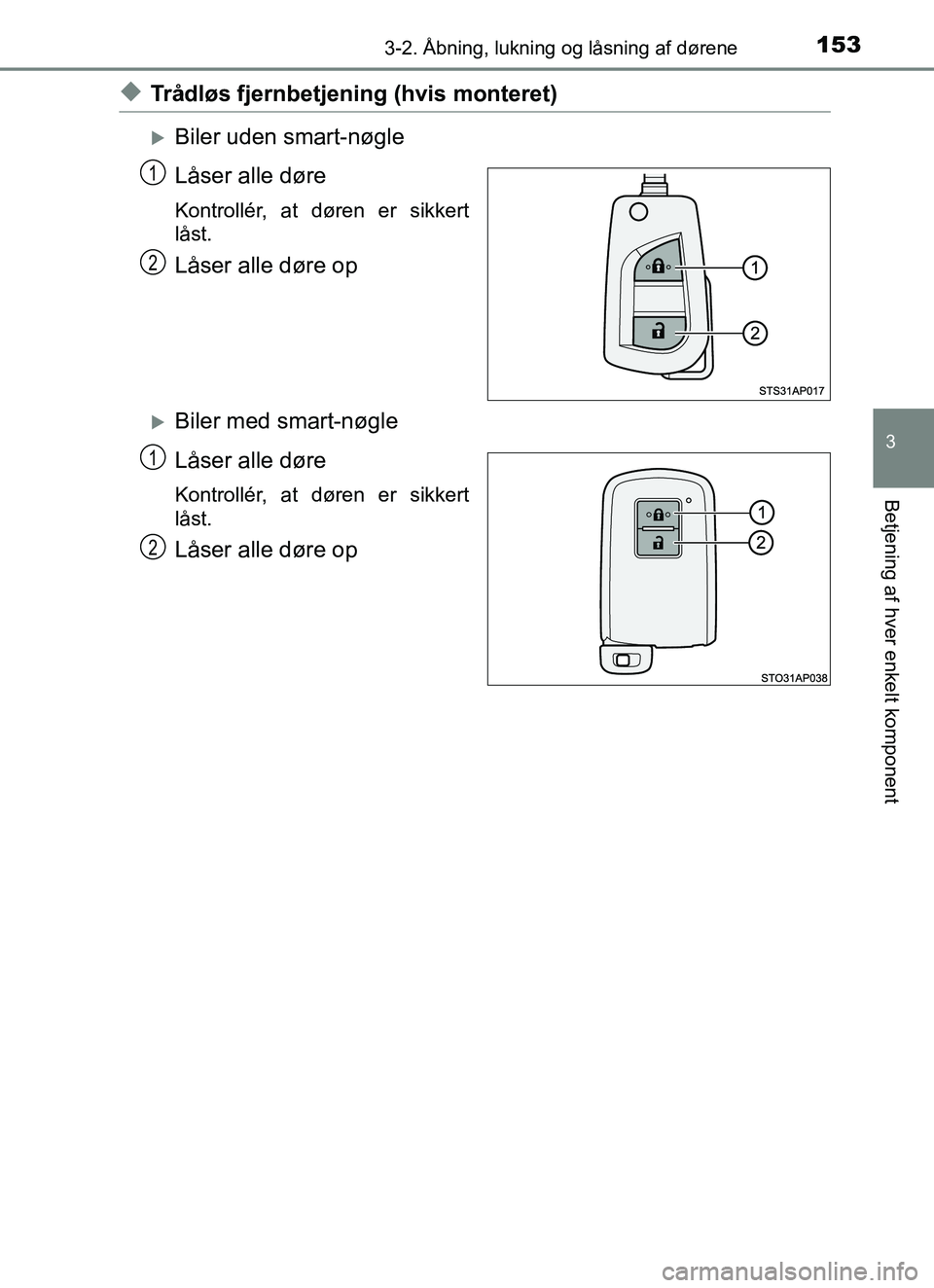 TOYOTA YARIS 2018  Brugsanvisning (in Danish) 1533-2. Åbning, lukning og låsning af dørene
3
Betjening af hver enkelt komponent
YARIS_HV_OM_Europe_OM52J66DK
uTrådløs fjernbetjening (hvis monteret)
Biler uden smart-nøgle
Låser alle døre TOYOTA YARIS 2018  Brugsanvisning (in Danish) 1533-2. Åbning, lukning og låsning af dørene
3
Betjening af hver enkelt komponent
YARIS_HV_OM_Europe_OM52J66DK
uTrådløs fjernbetjening (hvis monteret)
Biler uden smart-nøgle
Låser alle døre