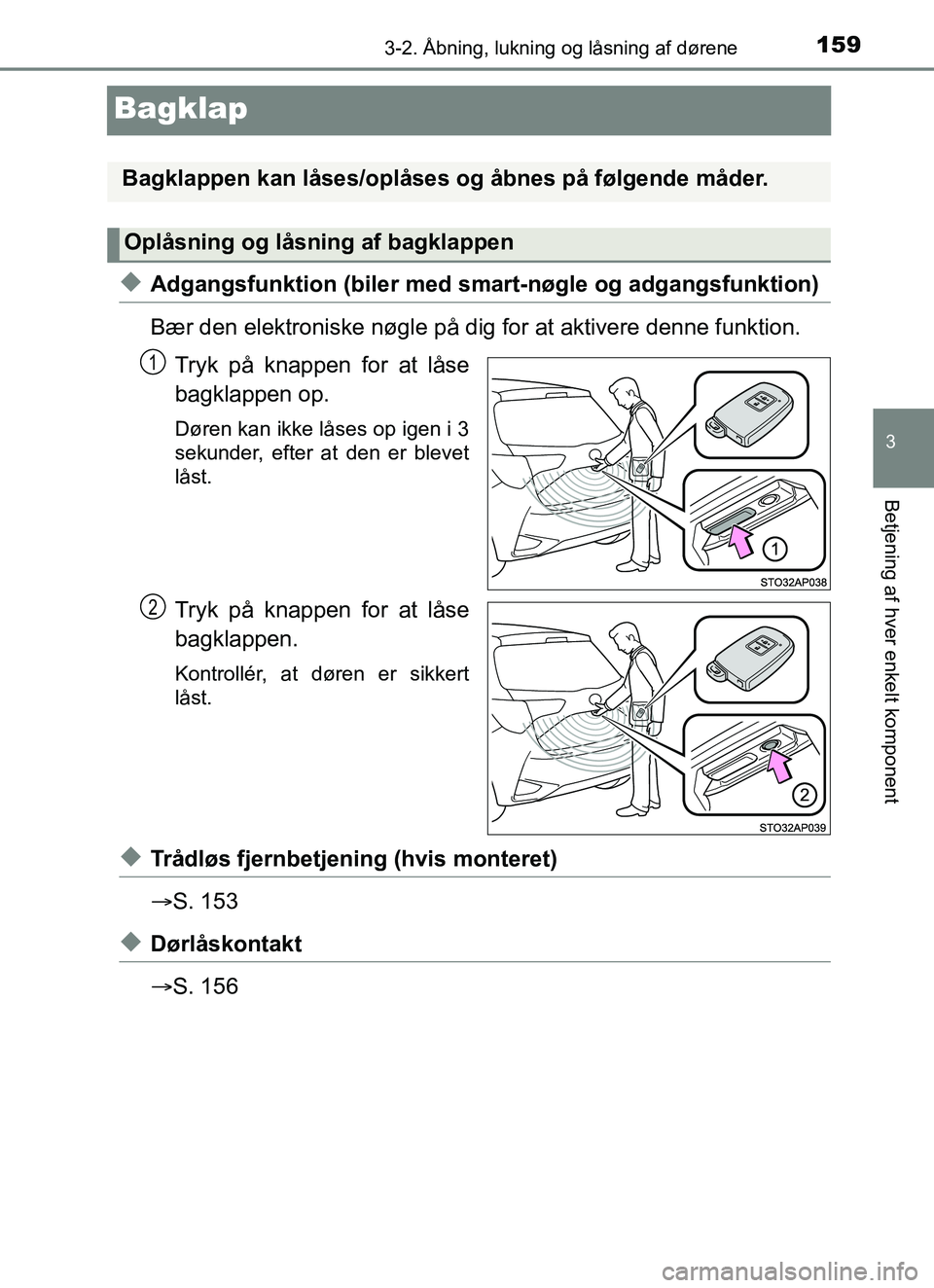 TOYOTA YARIS 2018  Brugsanvisning (in Danish) 159
3
3-2. Åbning, lukning og låsning af dørene
Betjening af hver enkelt komponent
YARIS_HV_OM_Europe_OM52J66DK
Bagklap
uAdgangsfunktion (biler med smart-nøgle og adgangsfunktion)
Bær den elektro TOYOTA YARIS 2018  Brugsanvisning (in Danish) 159
3
3-2. Åbning, lukning og låsning af dørene
Betjening af hver enkelt komponent
YARIS_HV_OM_Europe_OM52J66DK
Bagklap
uAdgangsfunktion (biler med smart-nøgle og adgangsfunktion)
Bær den elektro