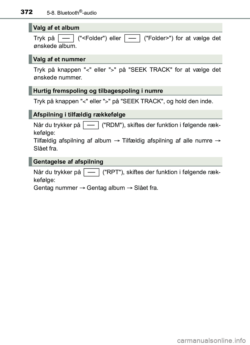 TOYOTA YARIS 2018  Brugsanvisning (in Danish) 3725-8. Bluetooth®-audio
YARIS_HV_OM_Europe_OM52J66DK
Tryk på   ("<Folder") eller   ("Folder>") for at vælge det
ønskede album.
Tryk på knappen "" eller "" på "SEEK TRACK" for at vælge de