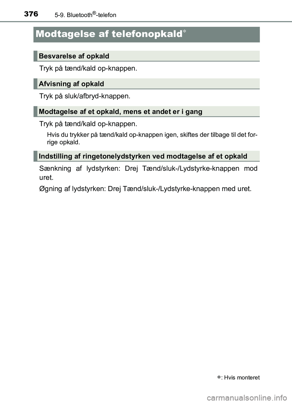 TOYOTA YARIS 2018  Brugsanvisning (in Danish) 3765-9. Bluetooth®-telefon
YARIS_HV_OM_Europe_OM52J66DK
Modtagelse af telefonopkald
Tryk på tænd/kald op-knappen.
Tryk på sluk/afbryd-knappen.
Tryk på tænd/kald op-knappen.
Hvis du trykker p