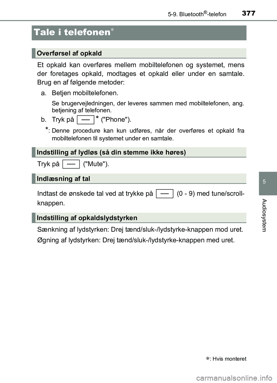 TOYOTA YARIS 2018  Brugsanvisning (in Danish) 3775-9. Bluetooth®-telefon
5
Audiosystem
YARIS_HV_OM_Europe_OM52J66DK
Tale i telefonen
Et opkald kan overføres mellem mobiltelefonen og systemet, mens
der foretages opkald, modtages et opkald ell