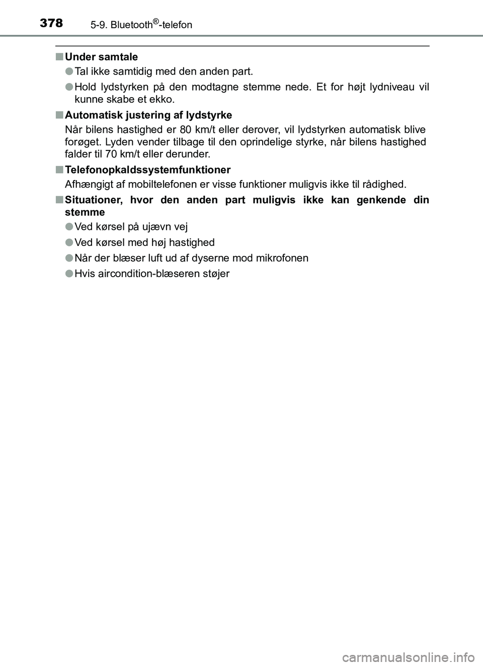 TOYOTA YARIS 2018  Brugsanvisning (in Danish) 3785-9. Bluetooth®-telefon
YARIS_HV_OM_Europe_OM52J66DK
nUnder samtale
lTal ikke samtidig med den anden part.
l Hold lydstyrken på den modtagne stemme nede. Et for højt lydniveau vil
kunne skabe et
