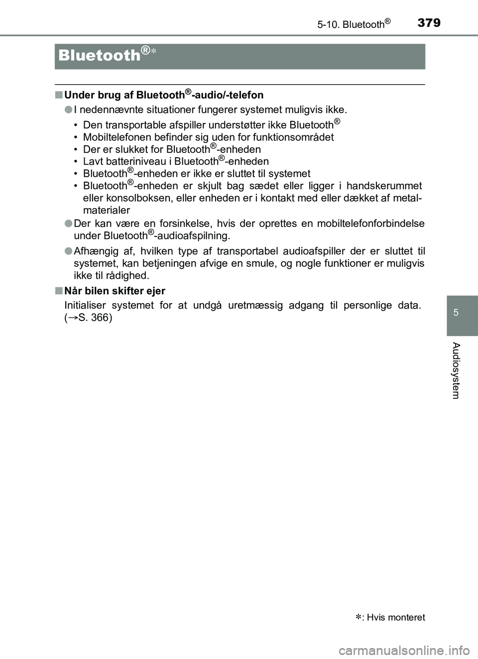 TOYOTA YARIS 2018  Brugsanvisning (in Danish) 3795-10. Bluetooth®
5
Audiosystem
YARIS_HV_OM_Europe_OM52J66DK
Bluetooth®
n Under brug af Bluetooth®-audio/-telefon
l I nedennævnte situationer fungerer systemet muligvis ikke.
• Den transpor