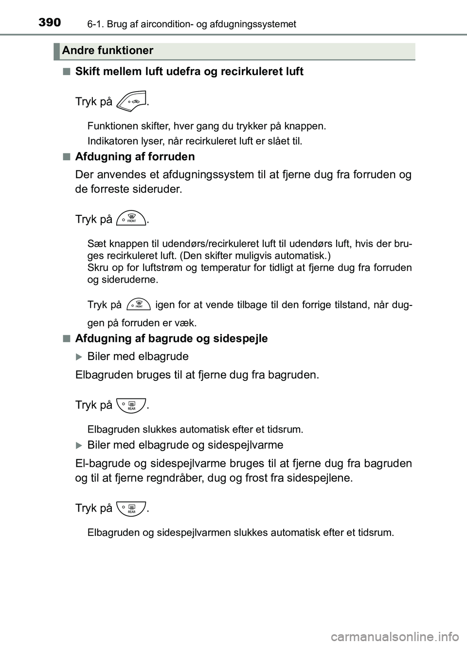 TOYOTA YARIS 2018  Brugsanvisning (in Danish) 3906-1. Brug af aircondition- og afdugningssystemet
YARIS_HV_OM_Europe_OM52J66DKn
Skift mellem luft udefra og recirkuleret luft
Tryk på  .
Funktionen skifter, hver gang du trykker på knappen.
Indika