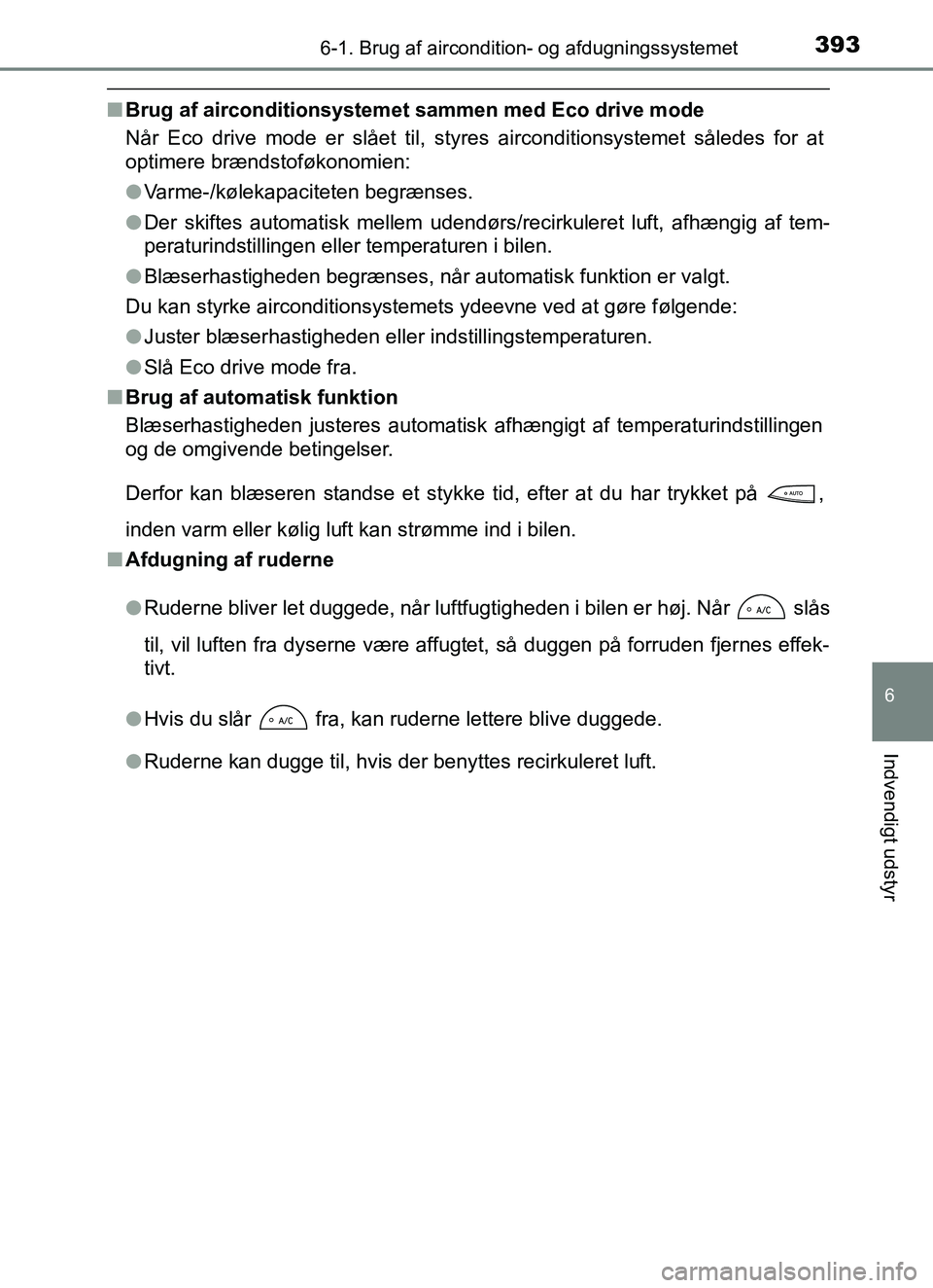 TOYOTA YARIS 2018  Brugsanvisning (in Danish) 3936-1. Brug af aircondition- og afdugningssystemet
6
Indvendigt udstyr
YARIS_HV_OM_Europe_OM52J66DK
nBrug af airconditionsystemet sammen med Eco drive mode
Når Eco drive mode er slået til, styres a TOYOTA YARIS 2018  Brugsanvisning (in Danish) 3936-1. Brug af aircondition- og afdugningssystemet
6
Indvendigt udstyr
YARIS_HV_OM_Europe_OM52J66DK
nBrug af airconditionsystemet sammen med Eco drive mode
Når Eco drive mode er slået til, styres a