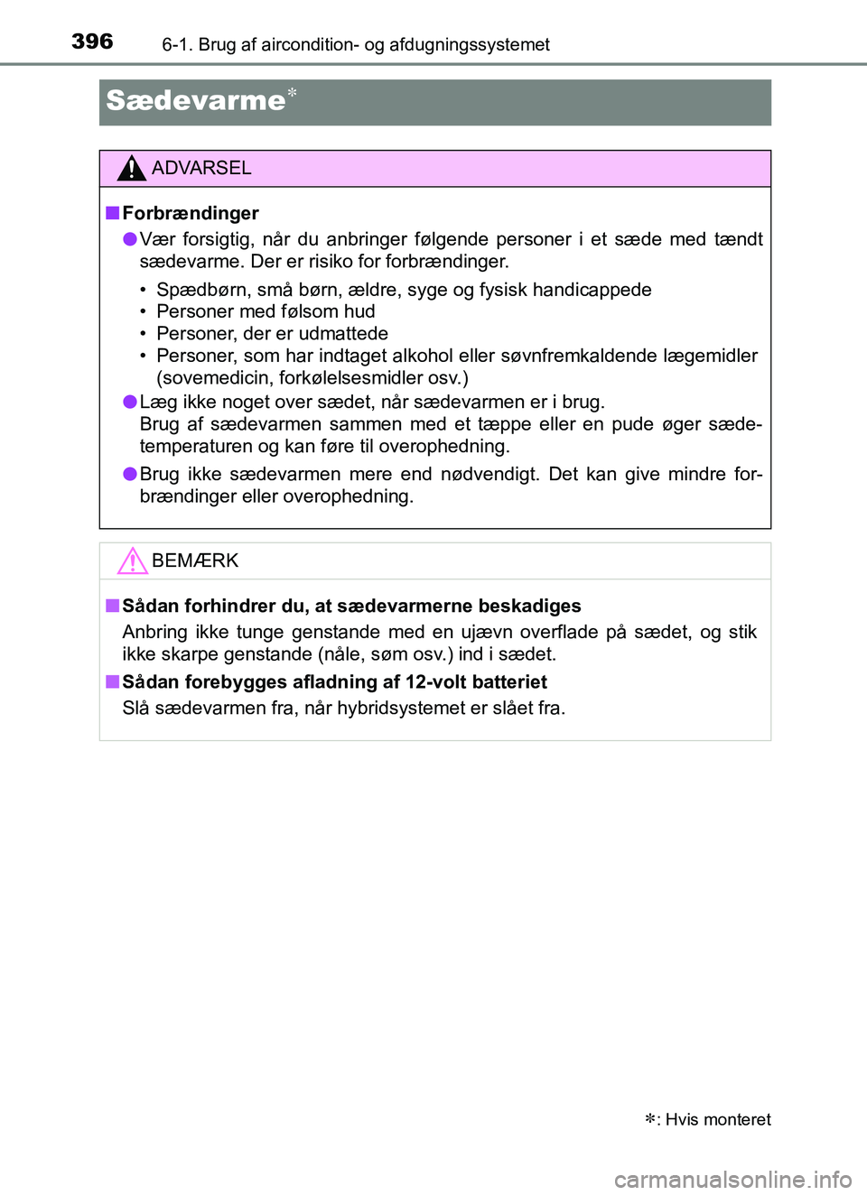 TOYOTA YARIS 2018 Brugsanvisning (in Danish) 3966-1. Brug af aircondition- og afdugningssystemet
YARIS_HV_OM_Europe_OM52J66DK
Sædevarme
: Hvis monteret
ADVARSEL
n Forbrændinger
l Vær forsigtig, når du anbringer følgende personer i et TOYOTA YARIS 2018 Brugsanvisning (in Danish) 3966-1. Brug af aircondition- og afdugningssystemet
YARIS_HV_OM_Europe_OM52J66DK
Sædevarme
: Hvis monteret
ADVARSEL
n Forbrændinger
l Vær forsigtig, når du anbringer følgende personer i et