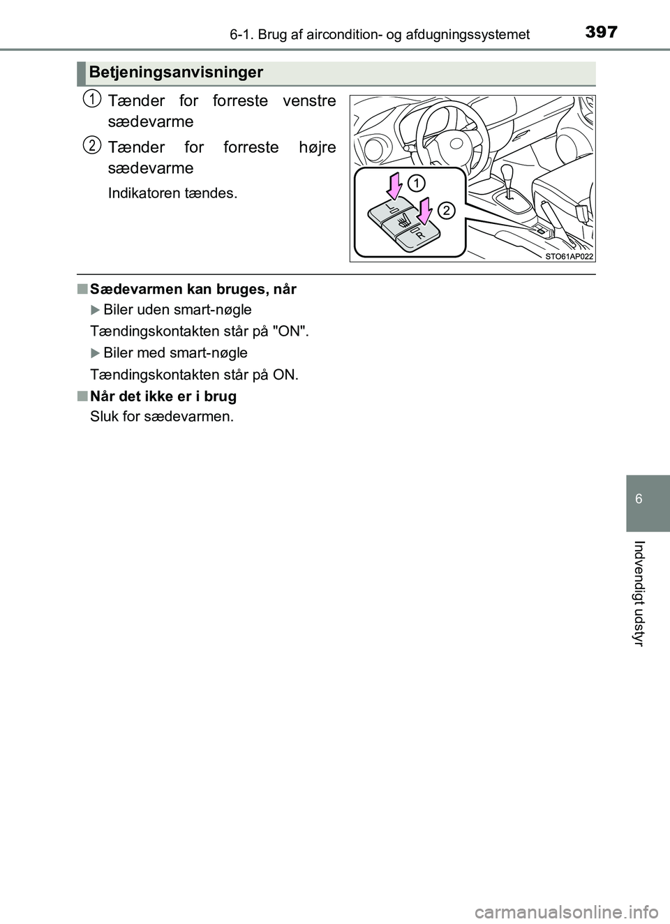 TOYOTA YARIS 2018 Brugsanvisning (in Danish) 3976-1. Brug af aircondition- og afdugningssystemet
6
Indvendigt udstyr
YARIS_HV_OM_Europe_OM52J66DK
Tænder for forreste venstre
sædevarme
Tænder for forreste højre
sædevarme
Indikatoren tændes. TOYOTA YARIS 2018 Brugsanvisning (in Danish) 3976-1. Brug af aircondition- og afdugningssystemet
6
Indvendigt udstyr
YARIS_HV_OM_Europe_OM52J66DK
Tænder for forreste venstre
sædevarme
Tænder for forreste højre
sædevarme
Indikatoren tændes.