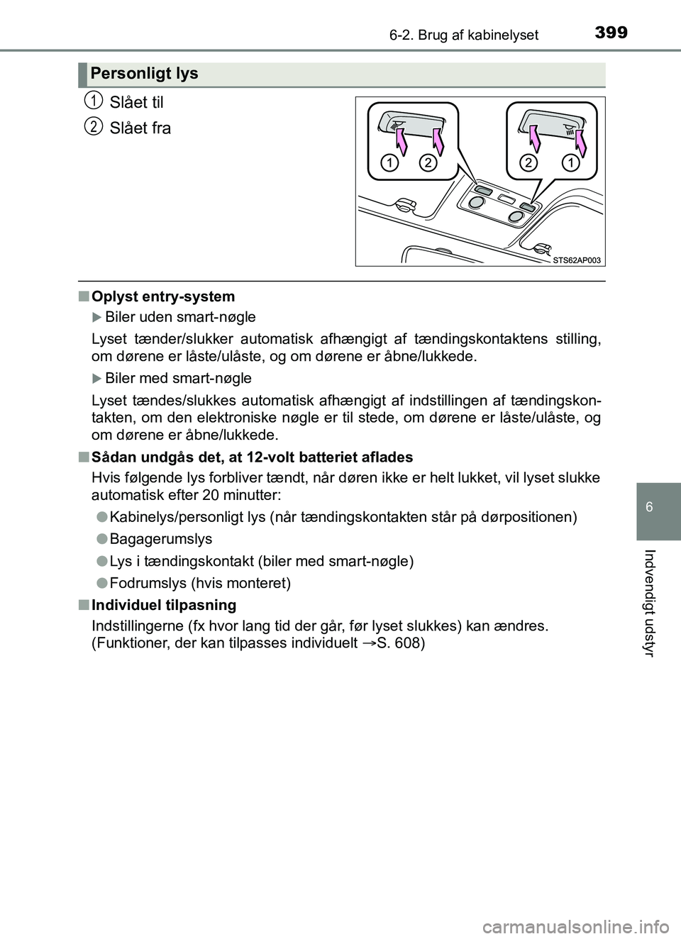 TOYOTA YARIS 2018 Brugsanvisning (in Danish) 3996-2. Brug af kabinelyset
6
Indvendigt udstyr
YARIS_HV_OM_Europe_OM52J66DK
Slået til
Slået fra
nOplyst entry-system
Biler uden smart-nøgle
Lyset tænder/slukker automatisk afhængigt af tændi TOYOTA YARIS 2018 Brugsanvisning (in Danish) 3996-2. Brug af kabinelyset
6
Indvendigt udstyr
YARIS_HV_OM_Europe_OM52J66DK
Slået til
Slået fra
nOplyst entry-system
Biler uden smart-nøgle
Lyset tænder/slukker automatisk afhængigt af tændi