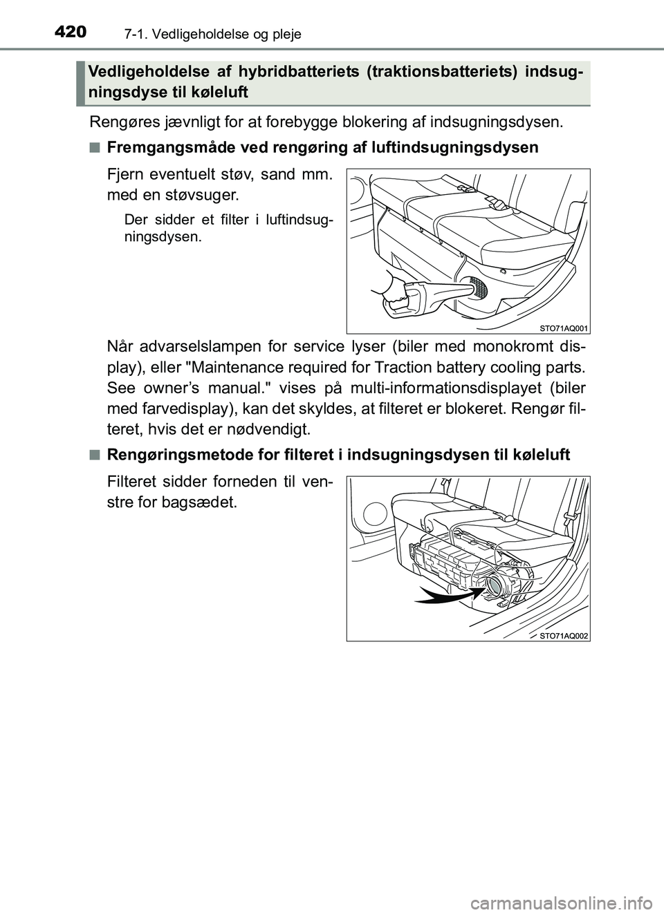 TOYOTA YARIS 2018  Brugsanvisning (in Danish) 4207-1. Vedligeholdelse og pleje
YARIS_HV_OM_Europe_OM52J66DK
Rengøres jævnligt for at forebygge blokering af indsugningsdysen.
nFremgangsmåde ved rengøring af luftindsugningsdysen
Fjern eventuelt