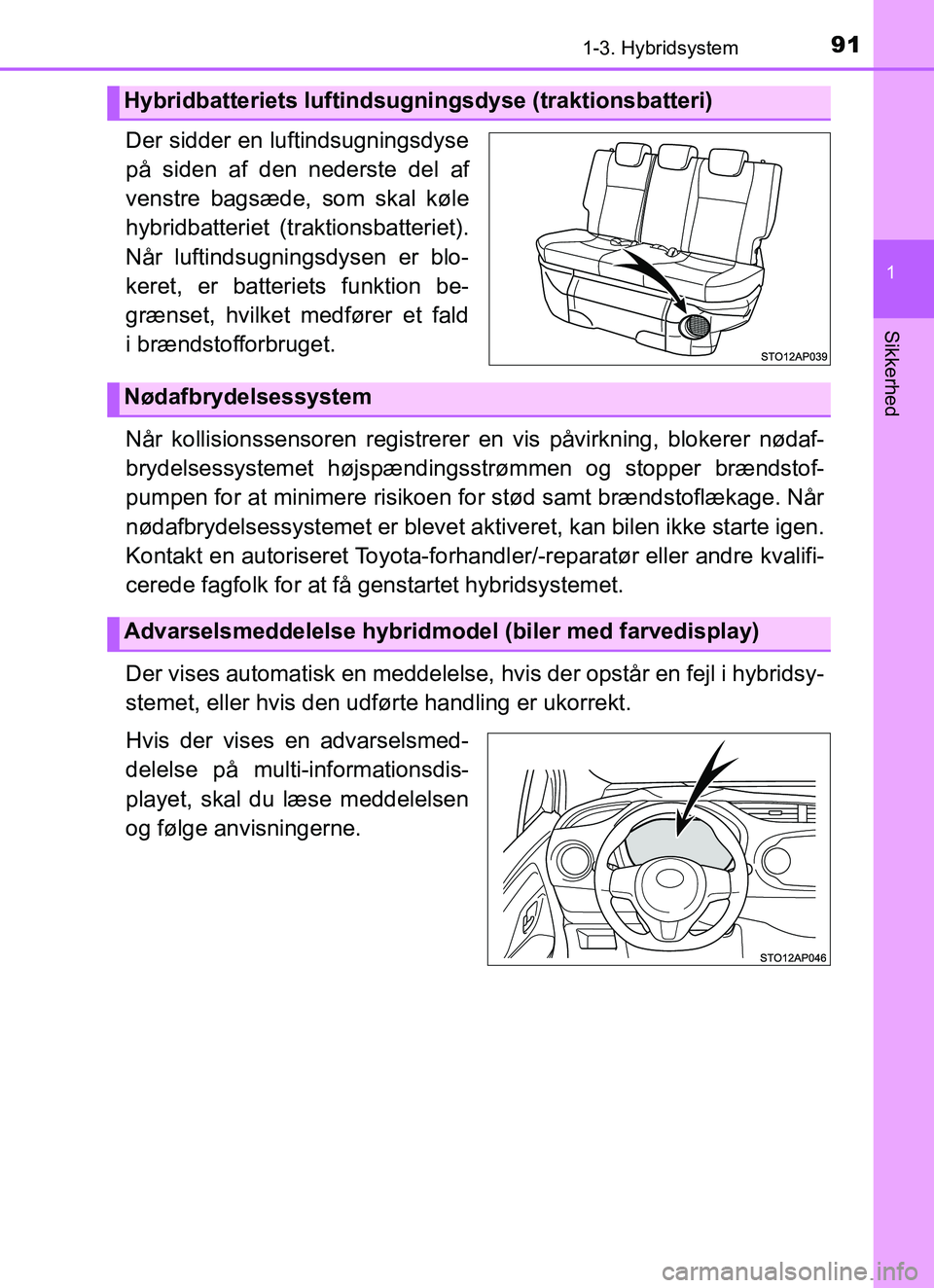 TOYOTA YARIS 2018 Brugsanvisning (in Danish) 911-3. Hybridsystem
1
Sikkerhed
YARIS_HV_OM_Europe_OM52J66DK
Der sidder en luftindsugningsdyse
på siden af den nederste del af
venstre bagsæde, som skal køle
hybridbatteriet (t raktionsbatteriet).
TOYOTA YARIS 2018 Brugsanvisning (in Danish) 911-3. Hybridsystem
1
Sikkerhed
YARIS_HV_OM_Europe_OM52J66DK
Der sidder en luftindsugningsdyse
på siden af den nederste del af
venstre bagsæde, som skal køle
hybridbatteriet (t raktionsbatteriet).