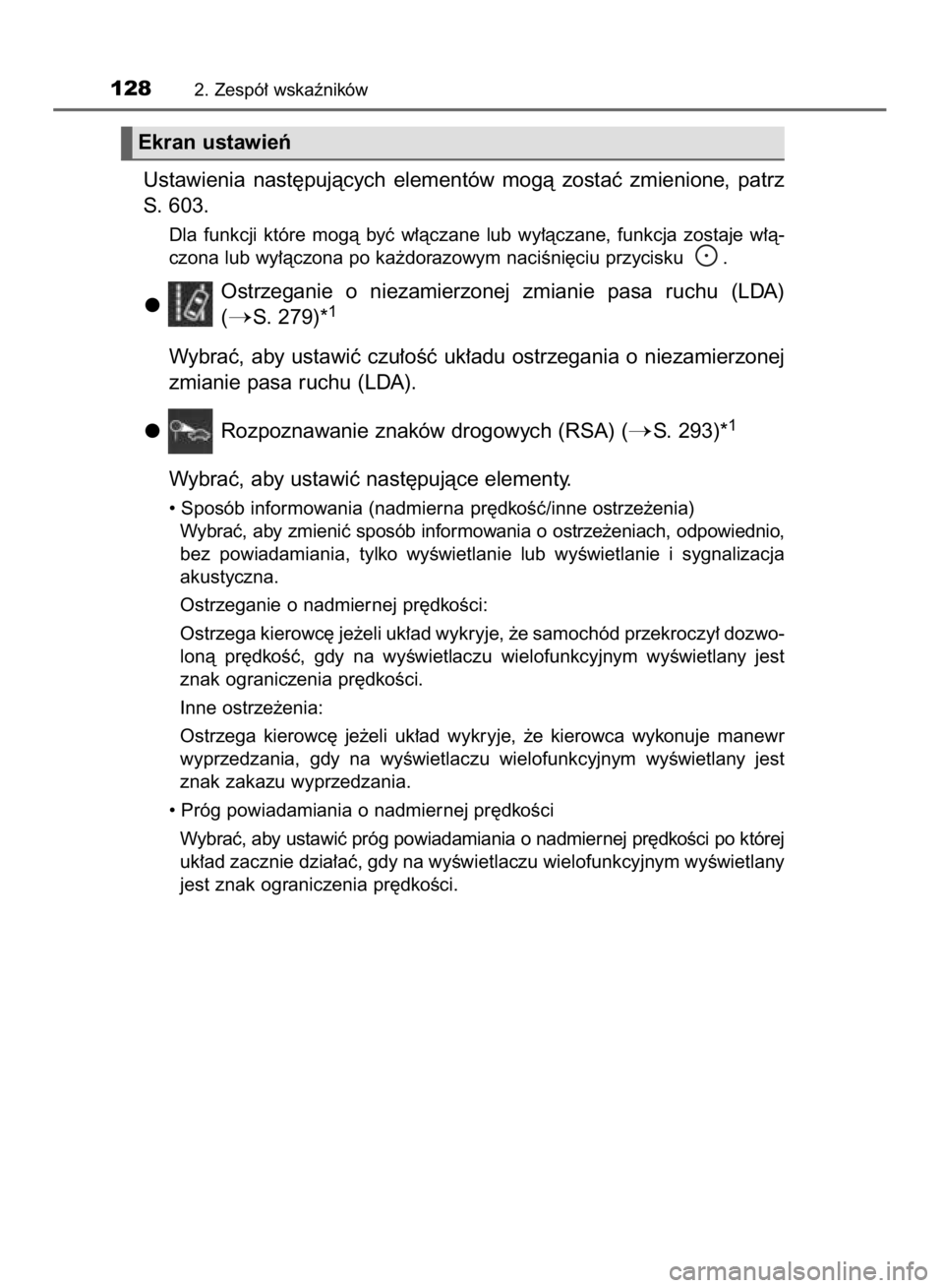 TOYOTA YARIS 2018  Instrukcja obsługi (in Polish) Ustawienia  nast´pujàcych  elementów  mogà  zostaç  zmienione,  patrz
S. 603.
Dla  funkcji  które  mogà  byç  w∏àczane  lub  wy∏àczane,  funkcja  zostaje  w∏à-
czona lub wy∏àczona 