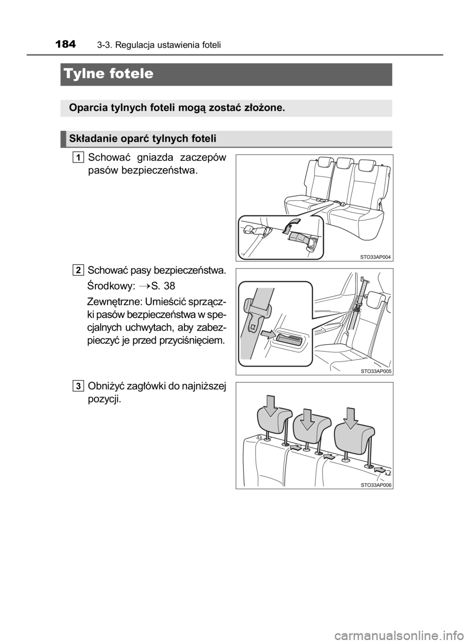 TOYOTA YARIS 2018  Instrukcja obsługi (in Polish) Schowaç  gniazda  zaczepów
pasów bezpieczeƒstwa.
Schowaç pasy bezpieczeƒstwa.
Ârodkowy: 
S.  38
Zewn´trzne: UmieÊciç sprzàcz-
ki pasów bezpieczeƒstwa w spe-
cjalnych  uchwytach,  aby  za