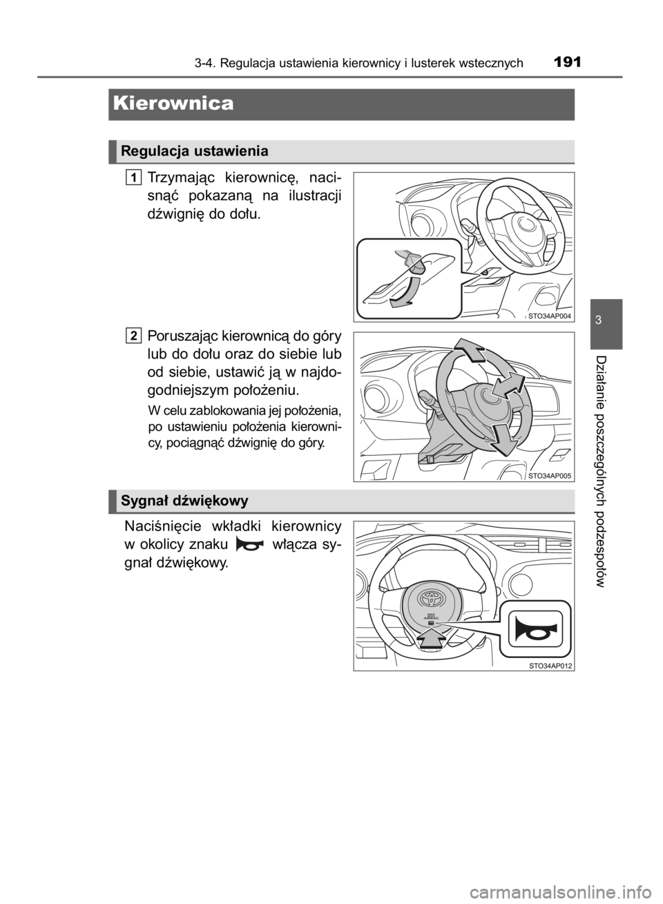 TOYOTA YARIS 2018  Instrukcja obsługi (in Polish) Trzymajàc  kierownic´,  naci-
snàç  pokazanà  na  ilustracji
dêwigni´ do do∏u.
Poruszajàc kierownicà do góry
lub do do∏u oraz do siebie lub
od  siebie,  ustawiç  jà  w najdo-
godniejsz