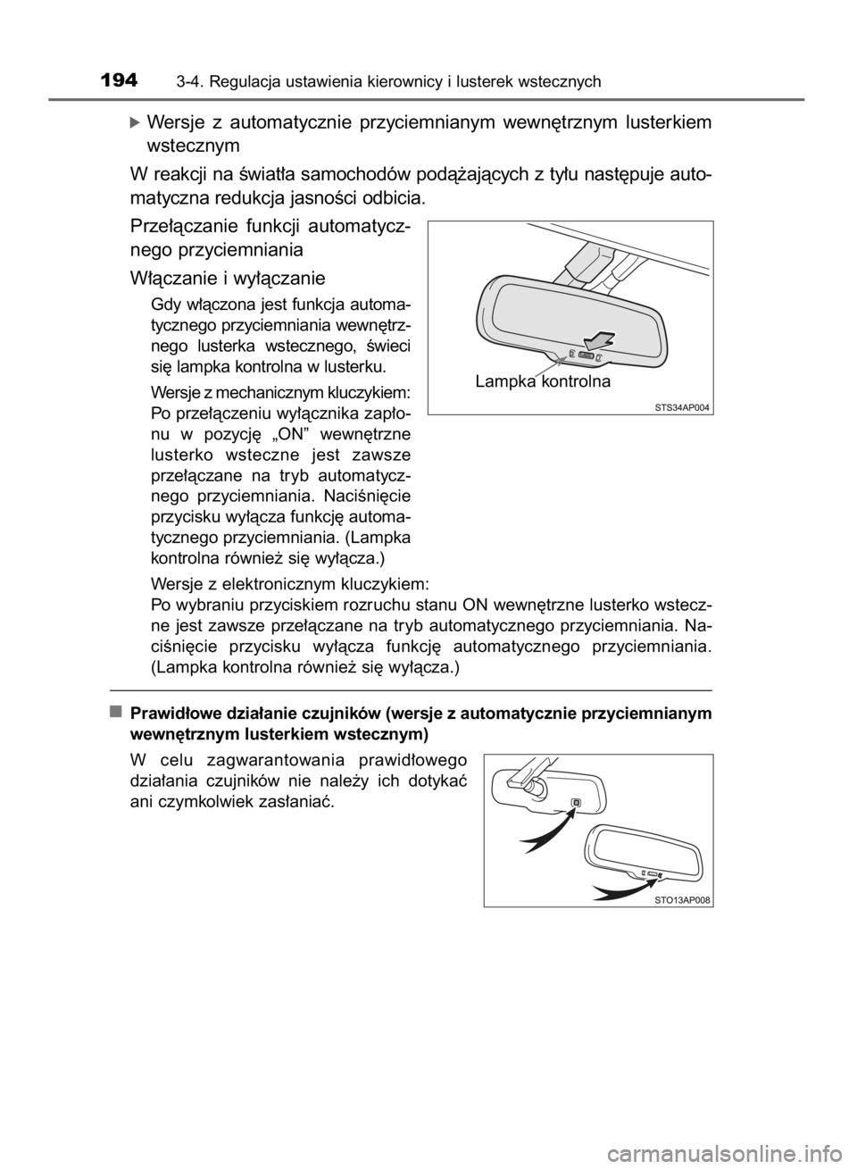TOYOTA YARIS 2018  Instrukcja obsługi (in Polish) óWersje  z automatycznie  przyciemnianym  wewn´trznym  lusterkiem
wstecznym
W reakcji na Êwiat∏a samochodów podà˝ajàcych z ty∏u nast´puje auto-
matyczna redukcja jasnoÊci odbicia.
Prze∏