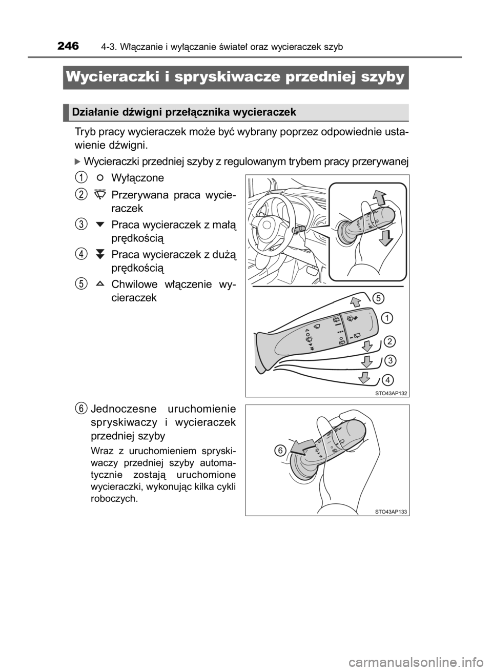 TOYOTA YARIS 2018  Instrukcja obsługi (in Polish) Tryb pracy wycieraczek mo˝e byç wybrany poprzez odpowiednie usta-
wienie dêwigni.
óWycieraczki przedniej szyby z regulowanym trybem pracy przerywanej
Wy∏àczone
Przerywana  praca  wycie-
raczek
