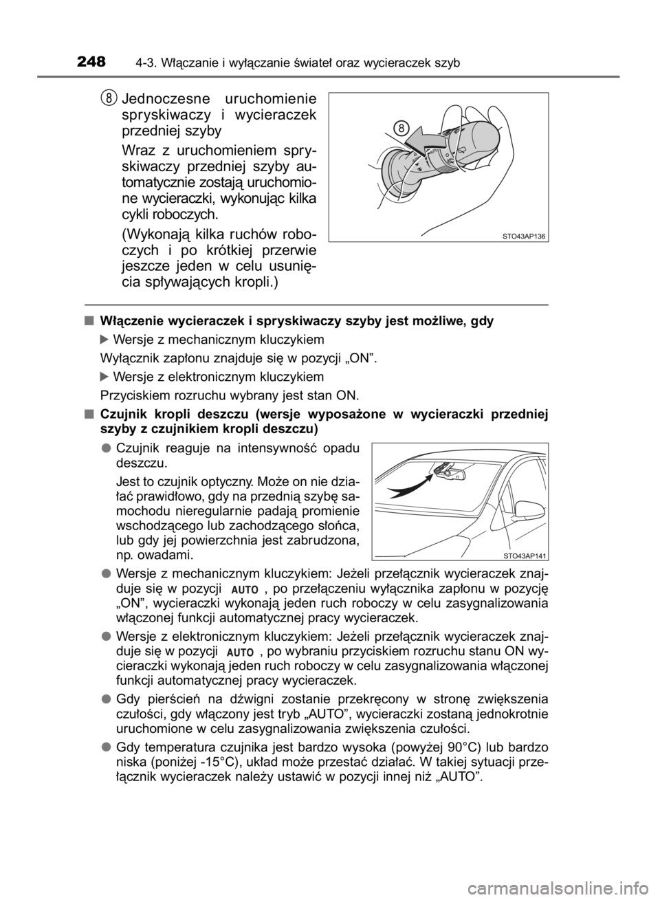 TOYOTA YARIS 2018  Instrukcja obsługi (in Polish) Jednoczesne  uruchomienie
spryskiwaczy  i wycieraczek
przedniej szyby
Wraz  z uruchomieniem  spry-
skiwaczy  przedniej  szyby au-
tomatycznie zostajà uruchomio-
ne  wycieraczki,  wykonujàc  kilka
cy
