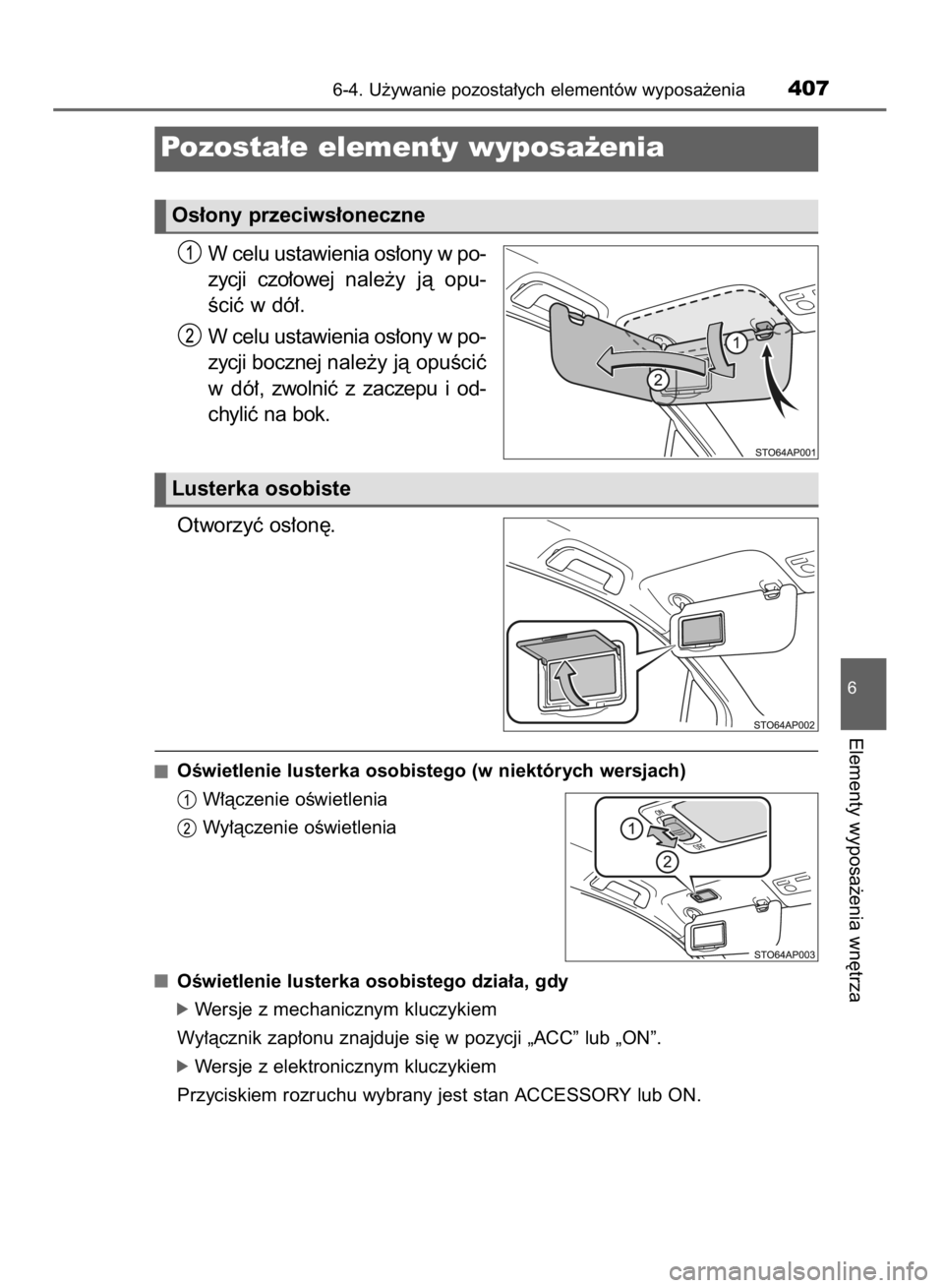 TOYOTA YARIS 2018  Instrukcja obsługi (in Polish) W celu ustawienia os∏ony w po-
zycji  czo∏owej nale˝y  jà  opu-
Êciç w dó∏.
W celu ustawienia os∏ony w po-
zycji bocznej nale˝y jà opuÊciç
w dó∏,  zwolniç  z zaczepu  i od-
chyli