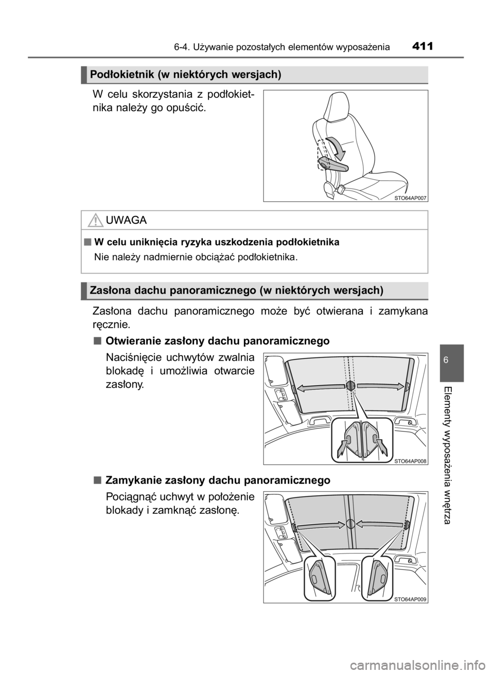 TOYOTA YARIS 2018  Instrukcja obsługi (in Polish) W celu  skorzystania  z pod∏okiet-
nika nale˝y go opuÊciç.
Zas∏ona  dachu  panoramicznego  mo˝e  byç  otwierana  i zamykana
r´cznie.
Otwieranie zas∏ony dachu panoramicznego
NaciÊni´cie  