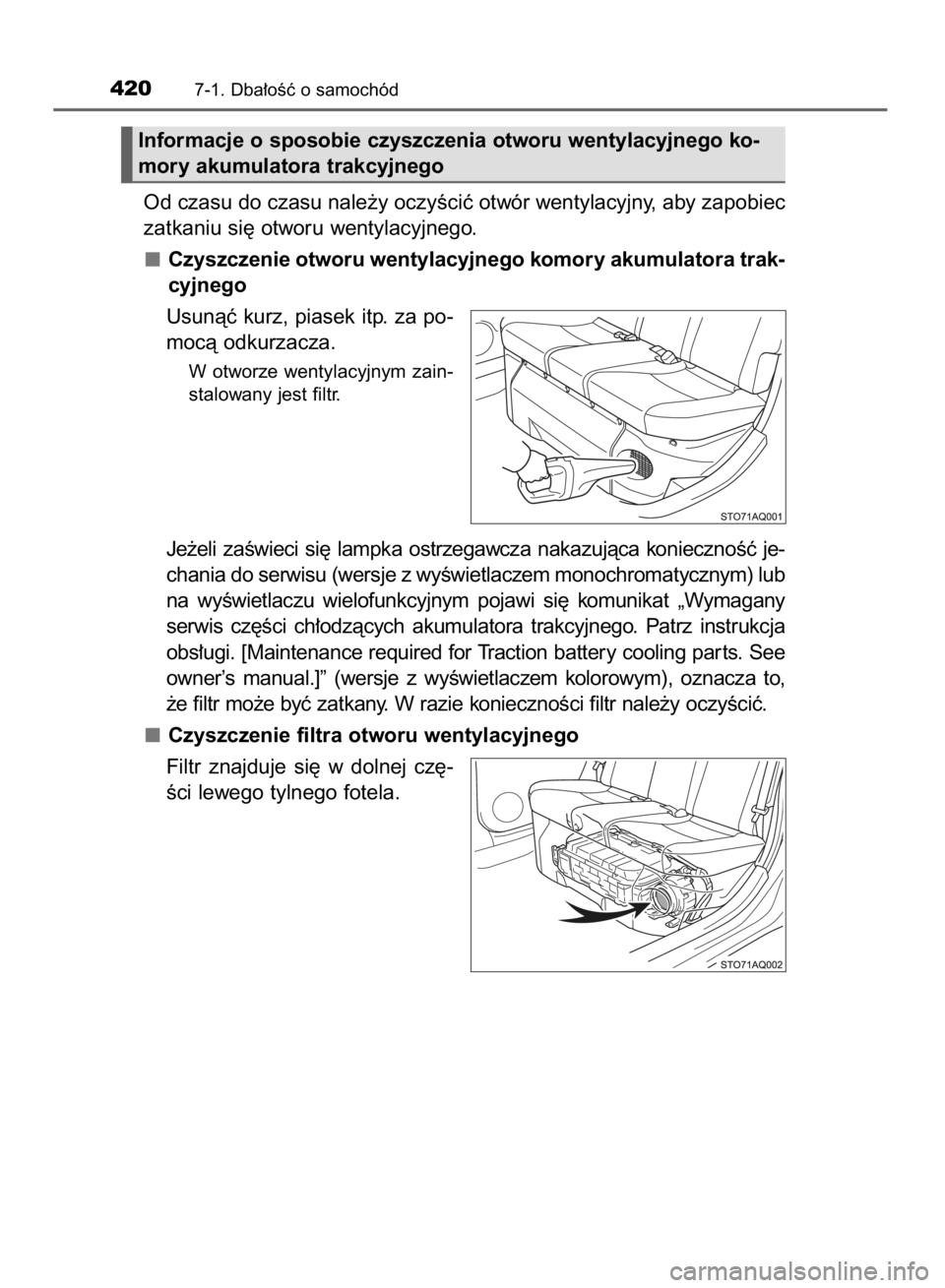 TOYOTA YARIS 2018  Instrukcja obsługi (in Polish) Od czasu do czasu nale˝y oczyÊciç otwór wentylacyjny, aby zapobiec
zatkaniu si´ otworu wentylacyjnego.
Czyszczenie otworu wentylacyjnego komory akumulatora trak-
cyjnego
Usunàç kurz, piasek itp