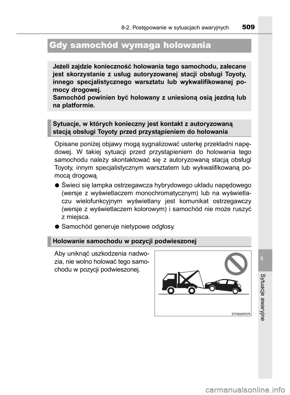 TOYOTA YARIS 2018  Instrukcja obsługi (in Polish) Opisane poni˝ej objawy mogà sygnalizowaç usterk´ przek∏adni nap´-
dowej.  W takiej  sytuacji  przed  przystàpieniem  do  holowania  tego
samochodu  nale˝y  skontaktowaç  si´  z autoryzowan