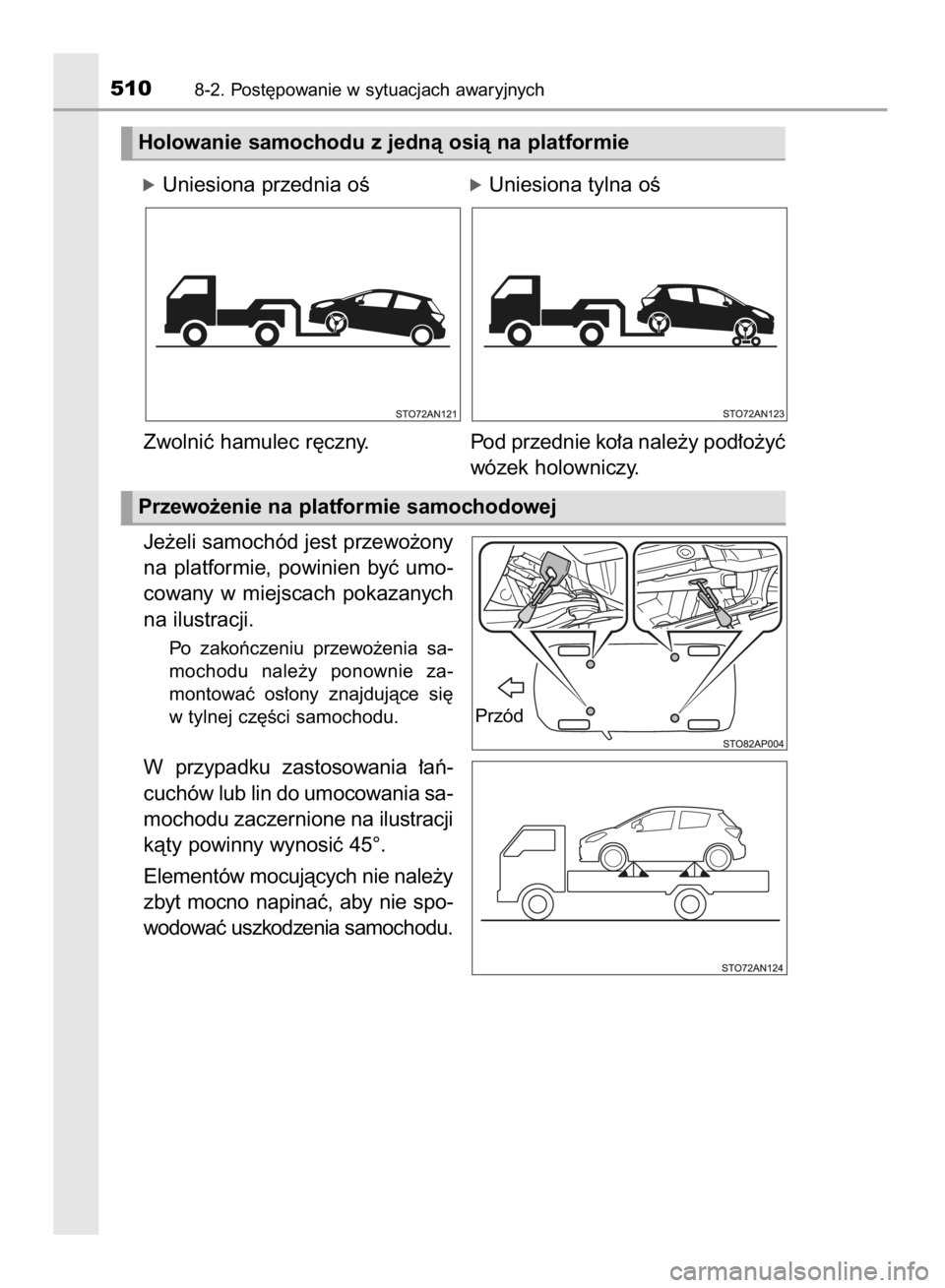 TOYOTA YARIS 2018  Instrukcja obsługi (in Polish) Je˝eli samochód jest przewo˝ony
na  platformie,  powinien  byç  umo-
cowany  w miejscach  pokazanych
na ilustracji.
Po  zakoƒczeniu  przewo˝enia  sa-
mochodu  nale˝y  ponownie  za-
montowaç  o