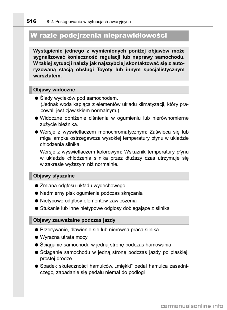 TOYOTA YARIS 2018  Instrukcja obsługi (in Polish) Âlady wycieków pod samochodem.
(Jednak woda kapiàca z elementów uk∏adu klimatyzacji, który pra-
cowa∏, jest zjawiskiem normalnym.)
Widoczne  obni˝enie  ciÊnienia  w ogumieniu  lub  nierówn