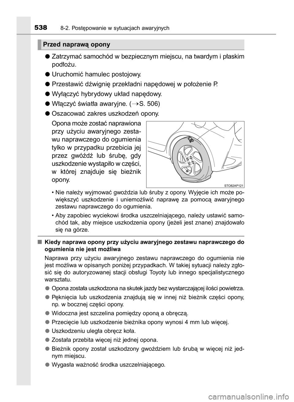 TOYOTA YARIS 2018  Instrukcja obsługi (in Polish) Zatrzymaç samochód w bezpiecznym miejscu, na twardym i p∏askim
pod∏o˝u.
Uruchomiç hamulec postojowy.
Przestawiç dêwigni´ przek∏adni nap´dowej w po∏o˝enie P.
Wy∏àczyç hybrydowy uk