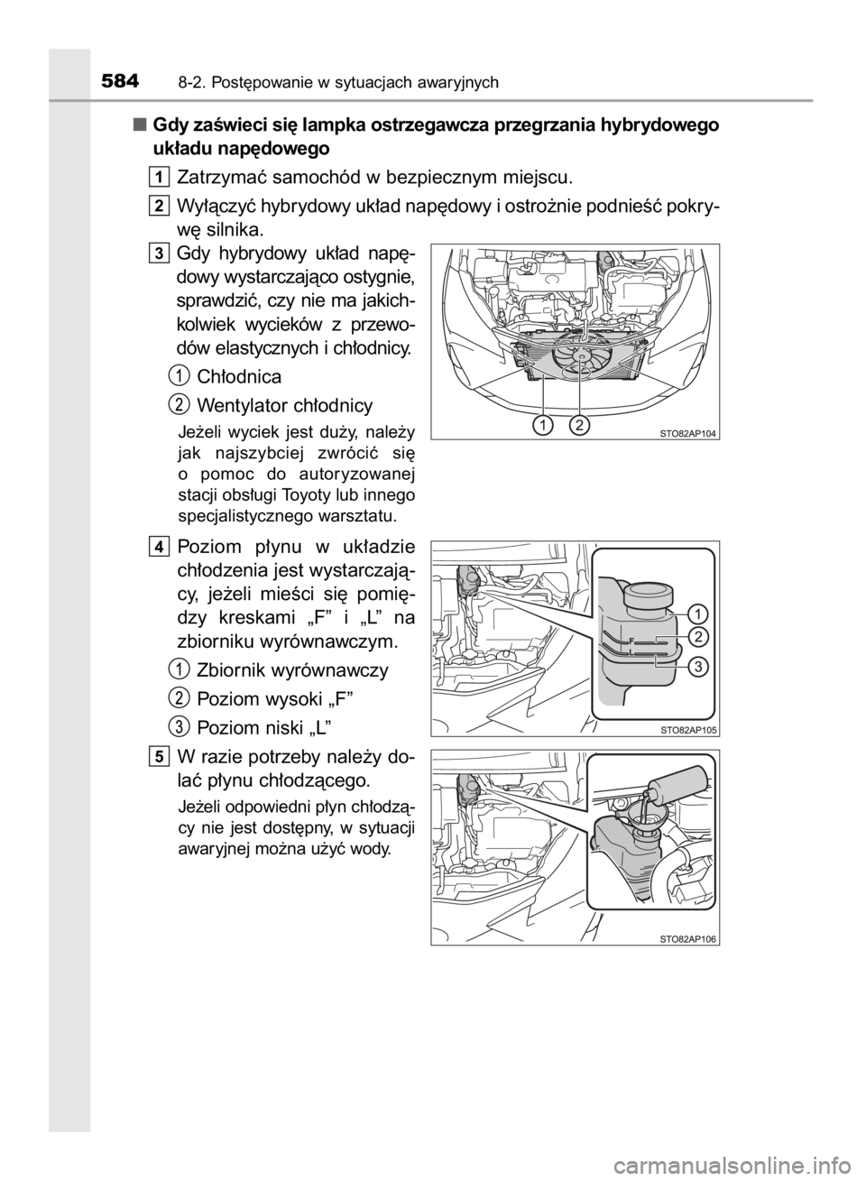 TOYOTA YARIS 2018  Instrukcja obsługi (in Polish) Gdy zaÊwieci si´ lampka ostrzegawcza przegrzania hybrydowego
uk∏adu nap´dowego
Zatrzymaç samochód w bezpiecznym miejscu.
Wy∏àczyç hybrydowy uk∏ad nap´dowy i ostro˝nie podnieÊç pokry-
