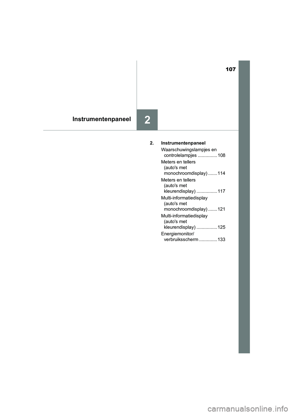 TOYOTA YARIS 2018  Instructieboekje (in Dutch) 107
2Instrumentenpaneel
YARIS_HV_OM_Europe_OM52J66E2. Instrumentenpaneel
Waarschuwingslampjes en controlelampjes ............... 108
Meters en tellers  (auto's met 
monochroomdisplay) ....... 114
