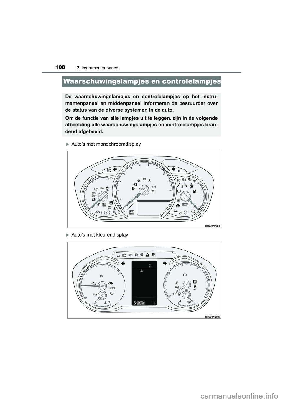 TOYOTA YARIS 2018  Instructieboekje (in Dutch) 1082. Instrumentenpaneel
YARIS_HV_OM_Europe_OM52J66E
Waarschuwingslampjes en controlelampjes
Auto's met monochroomdisplay
Auto's met kleurendisplay
De  waarschuwingslampjes  en  controle