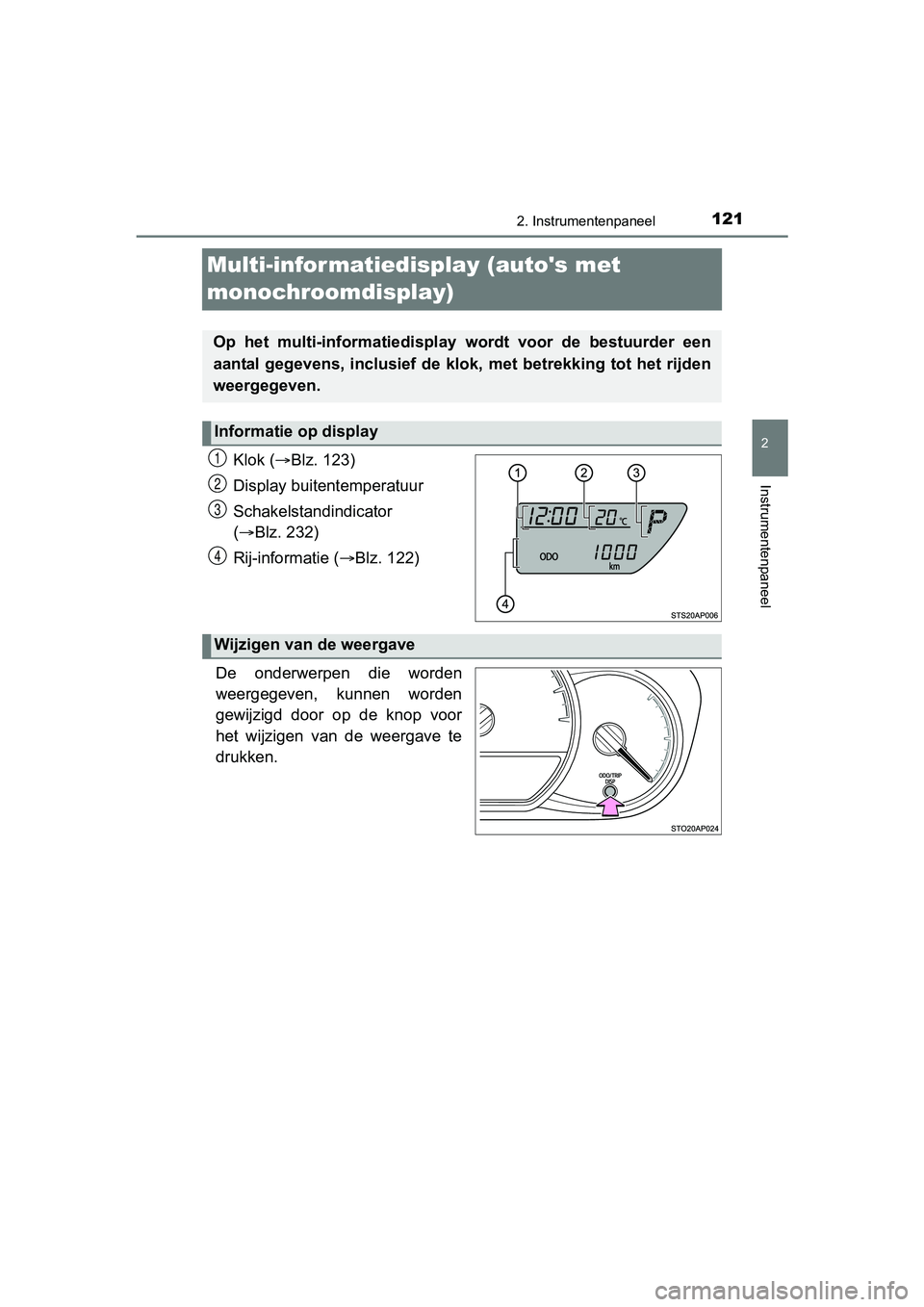 TOYOTA YARIS 2018  Instructieboekje (in Dutch) 121
2
2. Instrumentenpaneel
Instrumentenpaneel
YARIS_HV_OM_Europe_OM52J66E
Multi-infor matiedisplay (autos met 
monochroomdisplay)
Klok (Blz. 123)
Display buitentemperatuur
Schakelstandindicator 
