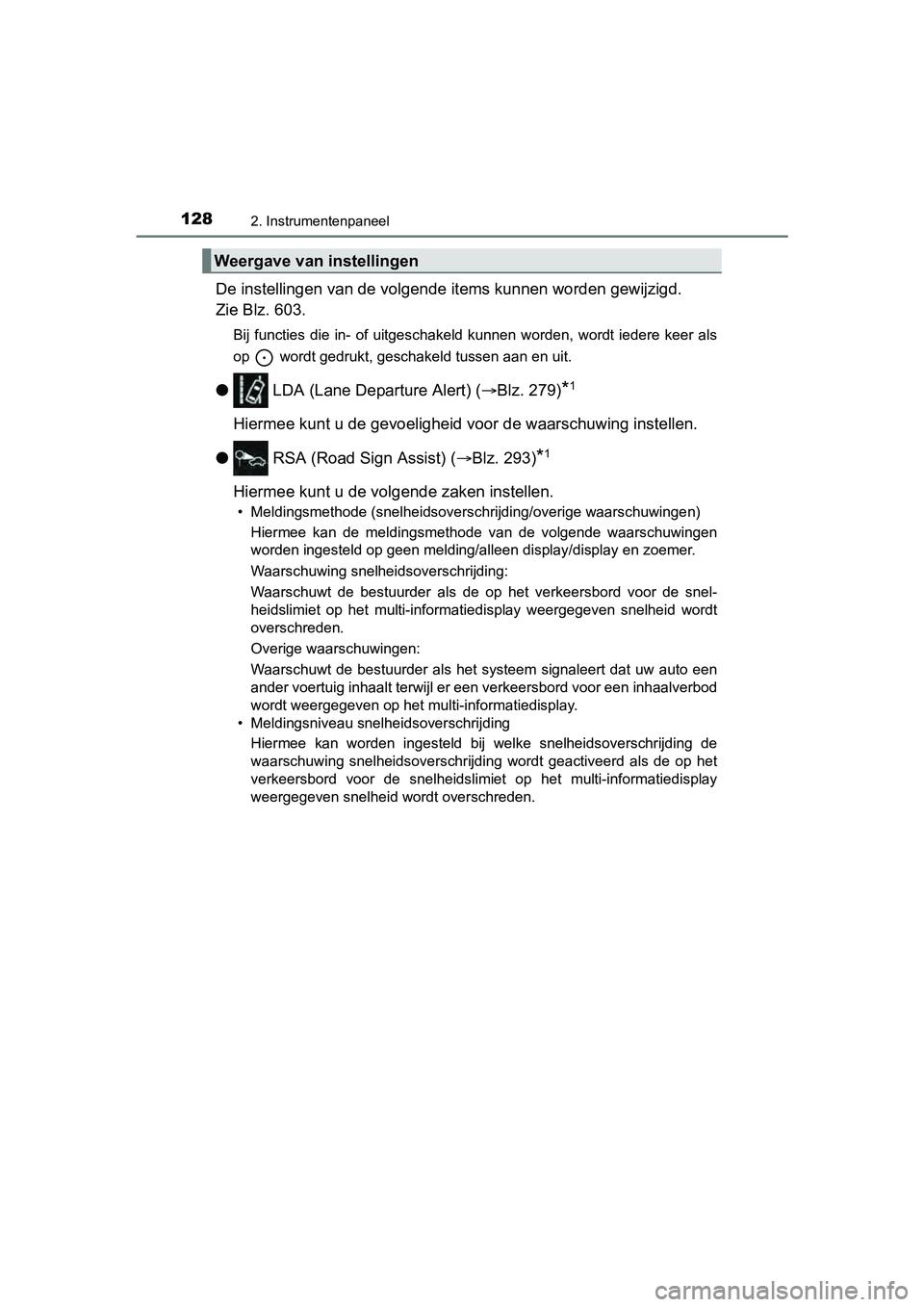 TOYOTA YARIS 2018  Instructieboekje (in Dutch) 1282. Instrumentenpaneel
YARIS_HV_OM_Europe_OM52J66E
De instellingen van de volgende items kunnen worden gewijzigd. 
Zie Blz. 603.
Bij  functies  die  in-  of  uitgeschakeld  kunnen  worden,  wordt  i