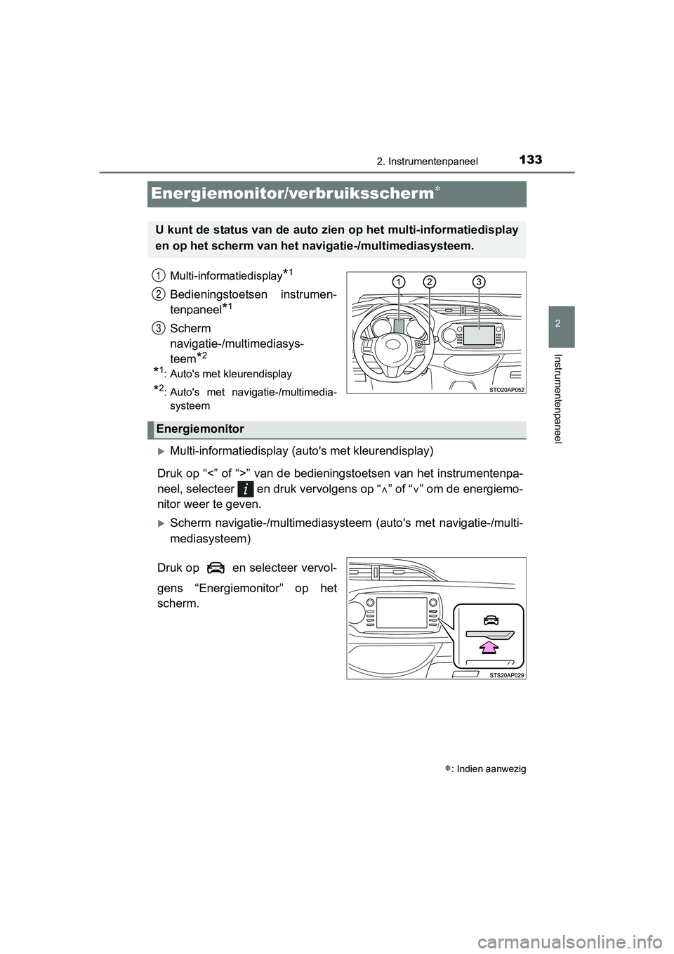 TOYOTA YARIS 2018  Instructieboekje (in Dutch) 133
2
2. Instrumentenpaneel
Instrumentenpaneel
YARIS_HV_OM_Europe_OM52J66E
Energiemonitor/verbruiksscherm
Multi-informatiedisplay*1
Bedieningstoetsen  instrumen-
tenpaneel
*1
Scherm 
navigatie-/mul