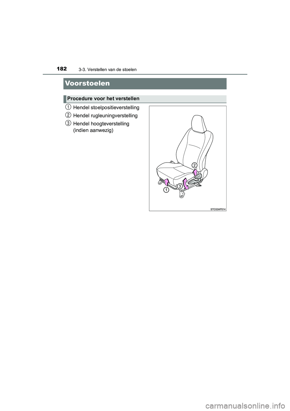 TOYOTA YARIS 2018  Instructieboekje (in Dutch) 1823-3. Verstellen van de stoelen
YARIS_HV_OM_Europe_OM52J66E
Voorstoelen
Hendel stoelpositieverstelling
Hendel rugleuningverstelling
Hendel hoogteverstelling 
(indien aanwezig)
Procedure voor het ver